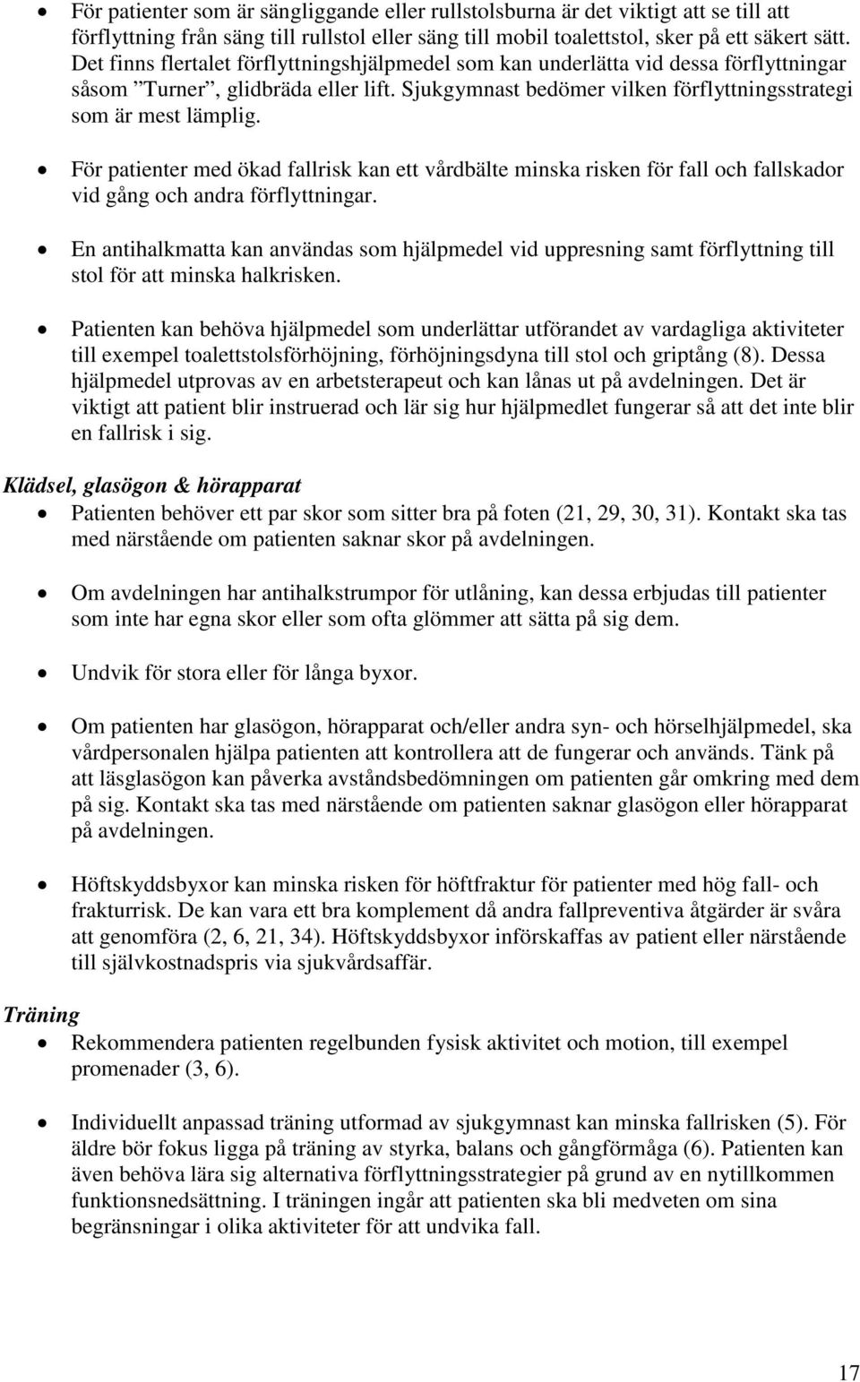 För patienter med ökad fallrisk kan ett vårdbälte minska risken för fall och fallskador vid gång och andra förflyttningar.