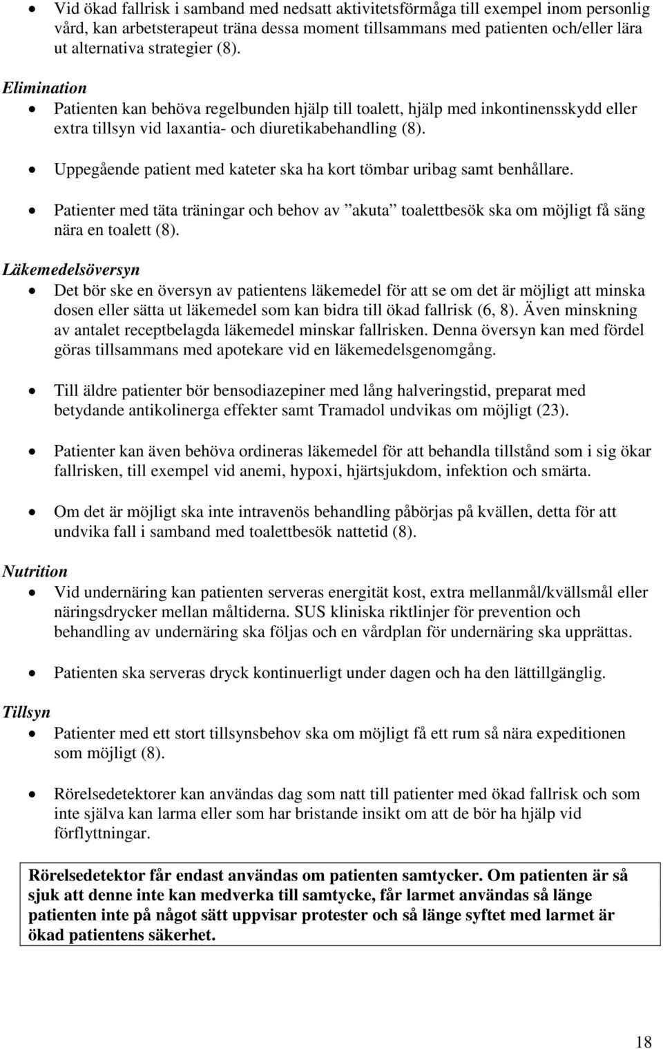 Uppegående patient med kateter ska ha kort tömbar uribag samt benhållare. Patienter med täta träningar och behov av akuta toalettbesök ska om möjligt få säng nära en toalett (8).