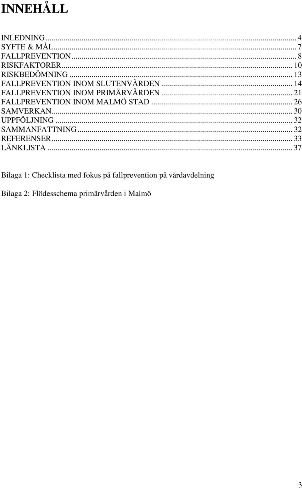 .. 21 FALLPREVENTION INOM MALMÖ STAD... 26 SAMVERKAN... 30 UPPFÖLJNING... 32 SAMMANFATTNING.