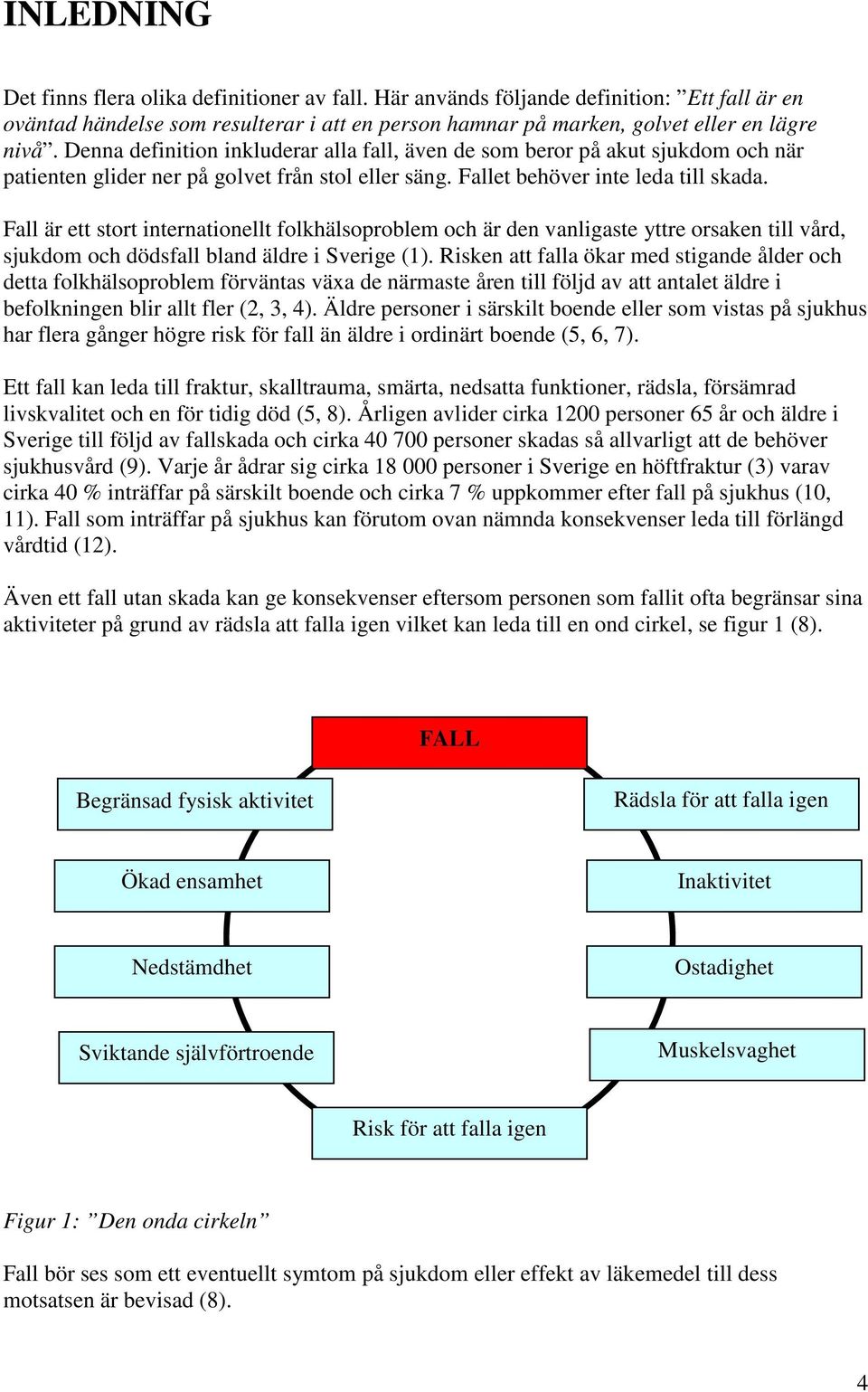 Fall är ett stort internationellt folkhälsoproblem och är den vanligaste yttre orsaken till vård, sjukdom och dödsfall bland äldre i Sverige (1).