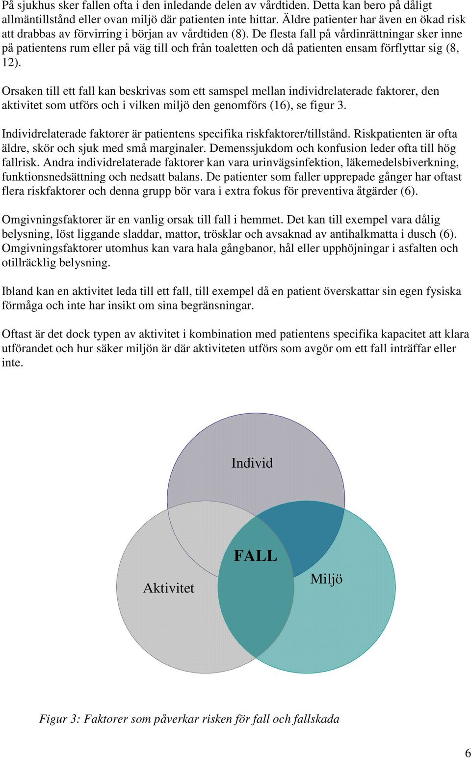 De flesta fall på vårdinrättningar sker inne på patientens rum eller på väg till och från toaletten och då patienten ensam förflyttar sig (8, 12).