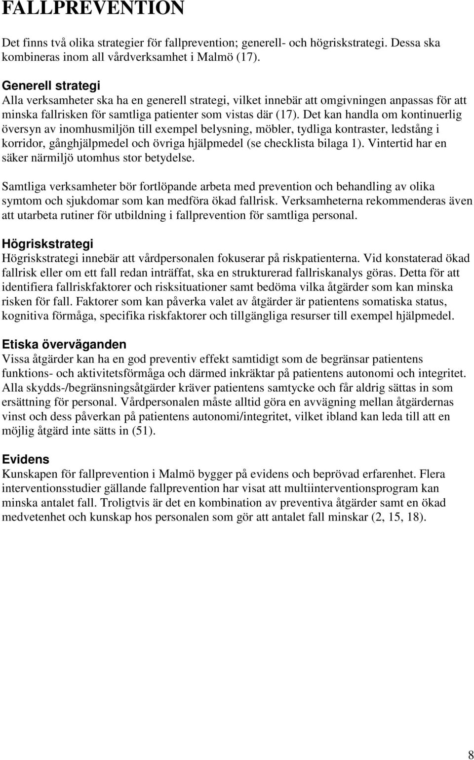 Det kan handla om kontinuerlig översyn av inomhusmiljön till exempel belysning, möbler, tydliga kontraster, ledstång i korridor, gånghjälpmedel och övriga hjälpmedel (se checklista bilaga 1).