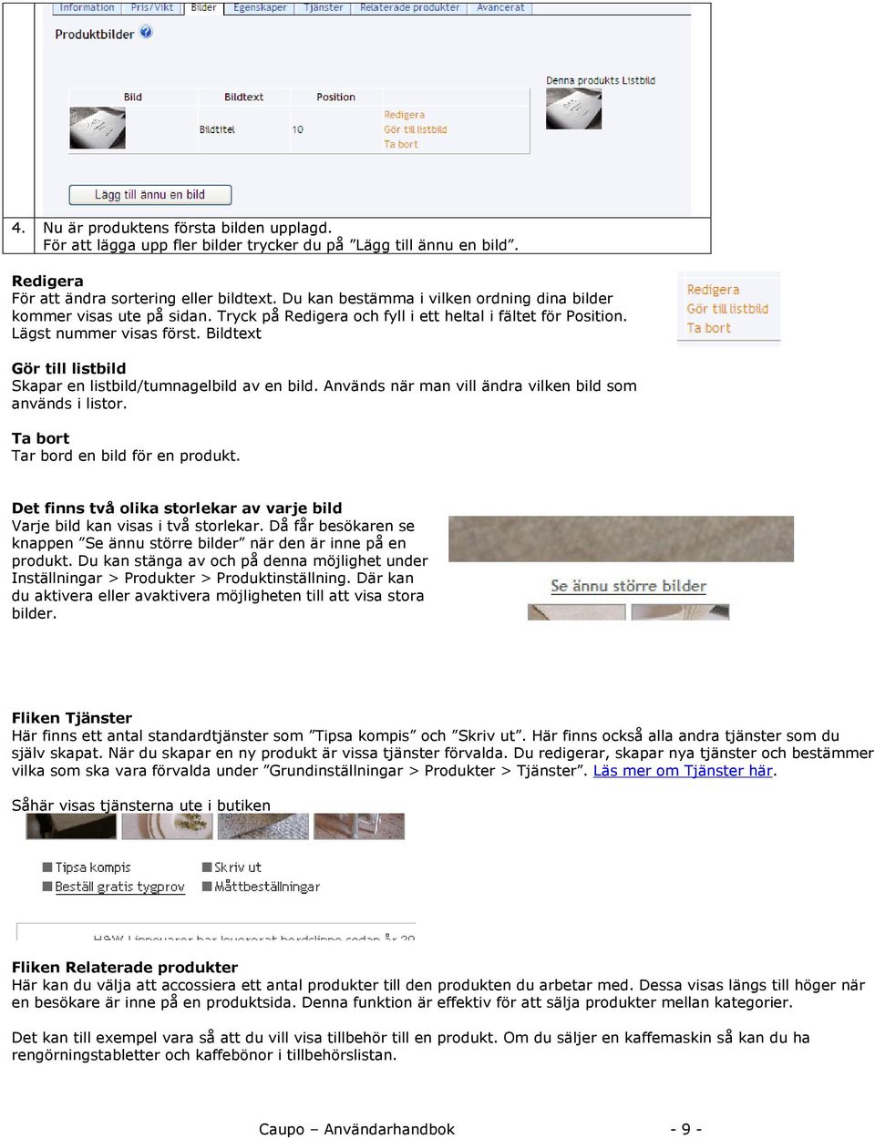 Bildtext Gör till listbild Skapar en listbild/tumnagelbild av en bild. Används när man vill ändra vilken bild som används i listor. Ta bort Tar bord en bild för en produkt.