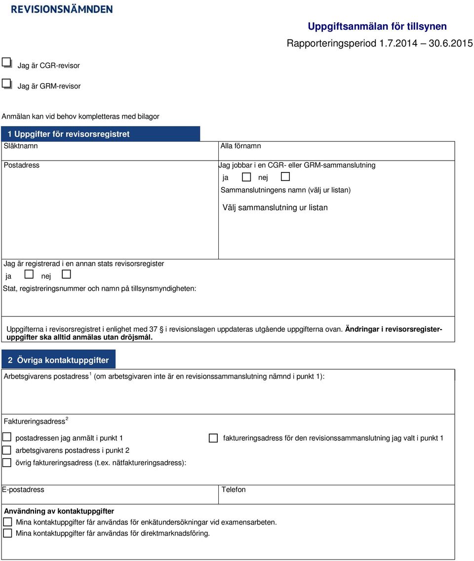 GRM-sammanslutning ja nej Sammanslutningens namn (välj ur listan) Jag är registrerad i en annan stats revisorsregister ja nej Stat, registreringsnummer och namn på tillsynsmyndigheten: Uppgifterna i