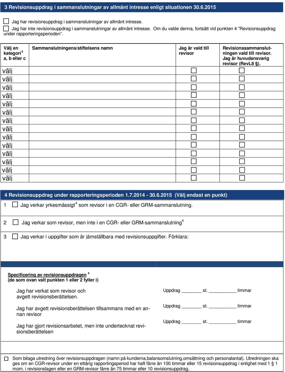 Välj en kategori 3 a, b eller c Sammanslutningens/stiftelsens namn Jag är vald till revisor Revisionssammanslutningen vald till revisor. Jag är huvudansvarig revisor (RevL8 ).