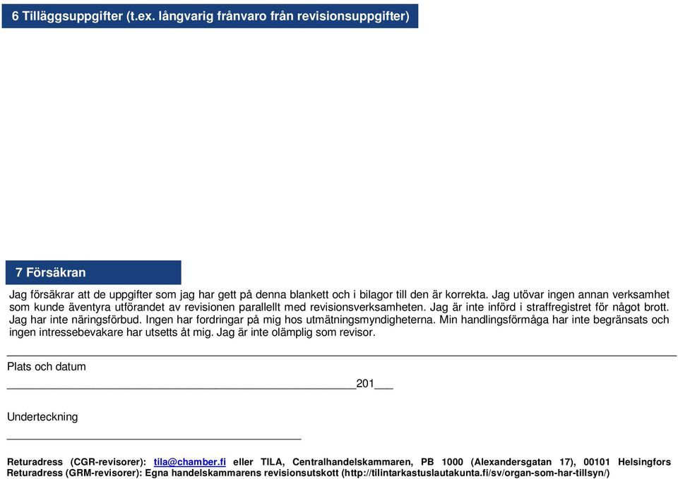 Ingen har fordringar på mig hos utmätningsmyndigheterna. Min handlingsförmåga har inte begränsats och ingen intressebevakare har utsetts åt mig. Jag är inte olämplig som revisor.