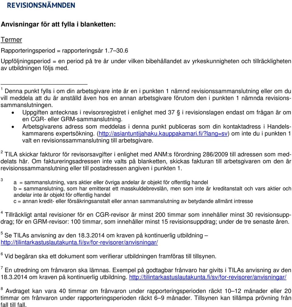 1 Denna punkt fylls i om din arbetsgivare inte är en i punkten 1 nämnd revisionssammanslutning eller om du vill meddela att du är anställd även hos en annan arbetsgivare förutom den i punkten 1