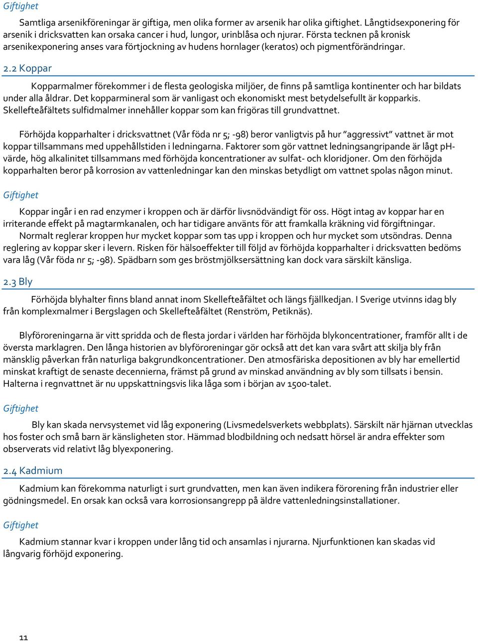 2 Koppar Kopparmalmer förekommer i de flesta geologiska miljöer, de finns på samtliga kontinenter och har bildats under alla åldrar.