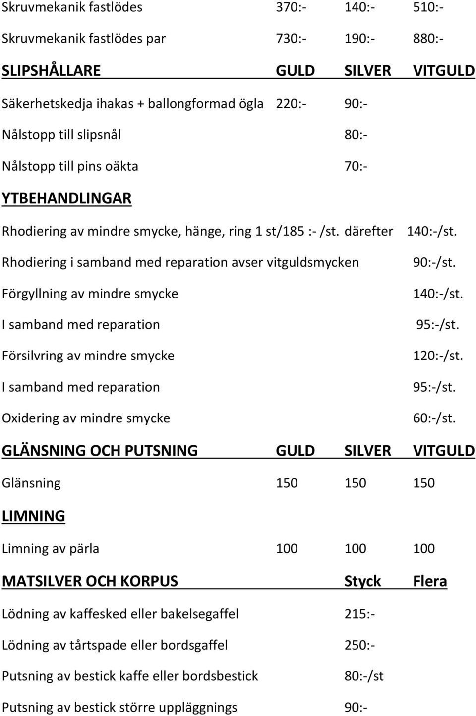 därefter Rhodiering i samband med reparation avser vitguldsmycken Förgyllning av mindre smycke I samband med reparation Försilvring av mindre smycke I samband med reparation Oxidering av mindre