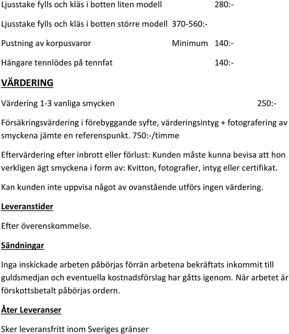 750:-/timme Eftervärdering efter inbrott eller förlust: Kunden måste kunna bevisa att hon verkligen ägt smyckena i form av: Kvitton, fotografier, intyg eller certifikat.