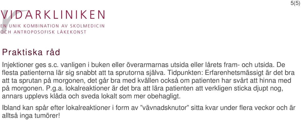 Tidpunkten: Erfarenhetsmässigt är det bra att ta sprutan på morgonen, det går bra med kvällen också om patienten har svårt att hinna med på