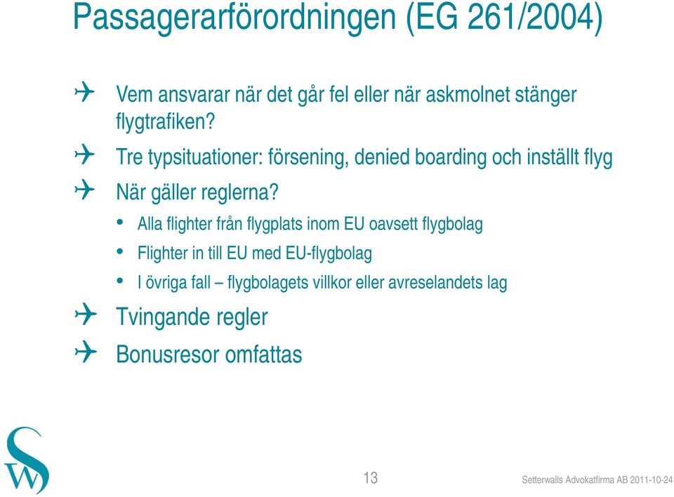 Alla flighter från flygplats inom EU oavsett flygbolag Flighter in till EU med EU-flygbolag I övriga fall
