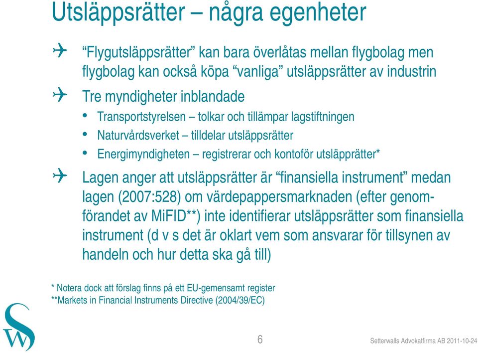 finansiella instrument medan lagen (2007:528) om värdepappersmarknaden (efter genomförandet av MiFID**) inte identifierar utsläppsrätter som finansiella instrument (d v s det är oklart vem som
