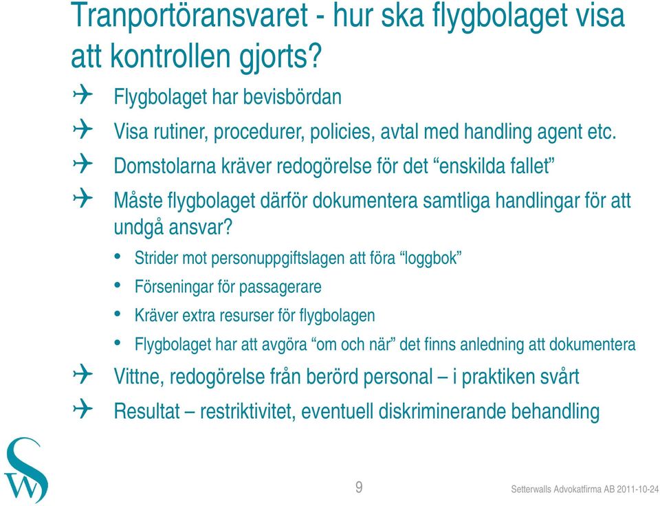 Strider mot personuppgiftslagen att föra loggbok Förseningar för passagerare Kräver extra resurser för flygbolagen Flygbolaget har att avgöra om och när det