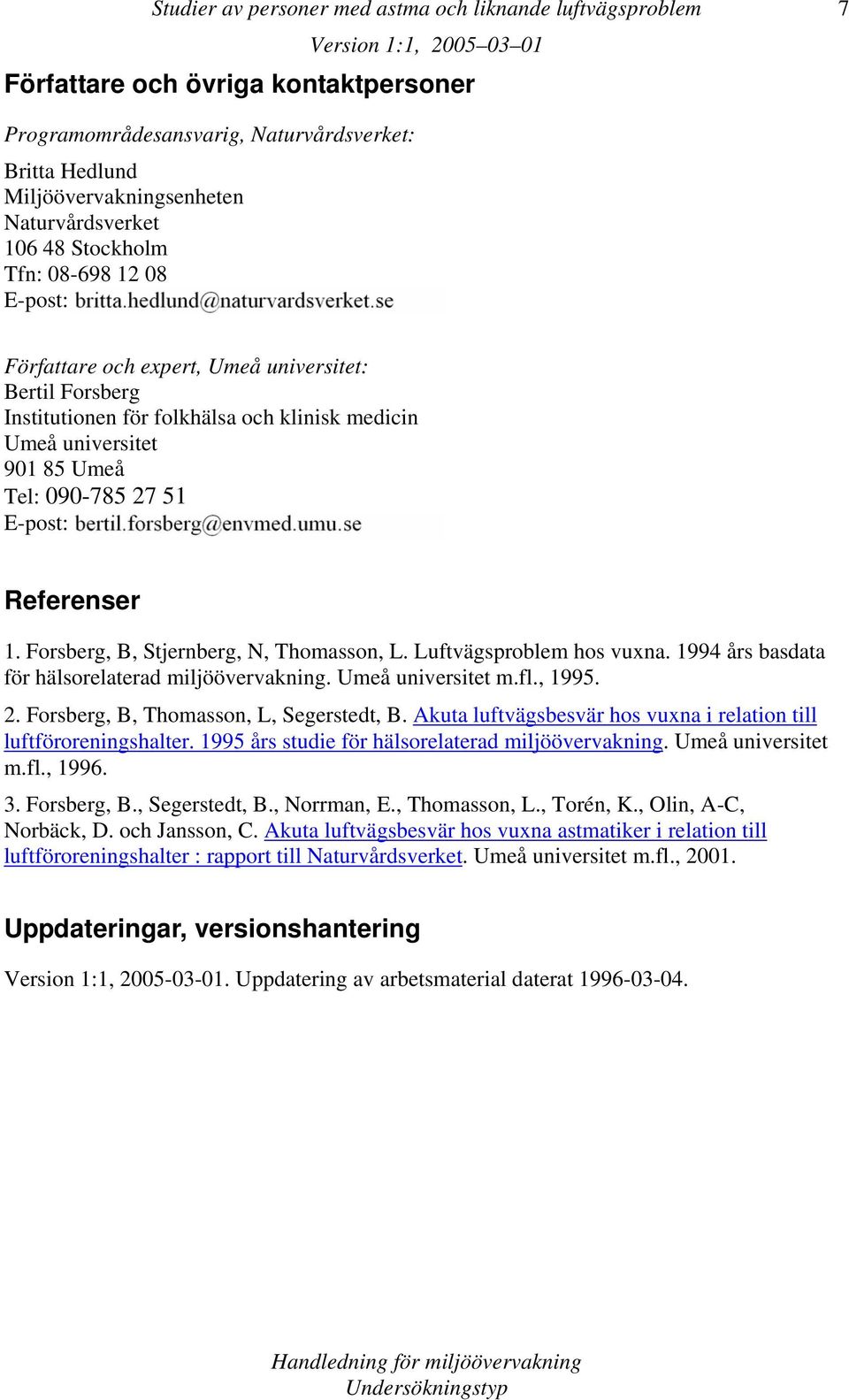 E-post: Referenser 1. Forsberg, B, Stjernberg, N, Thomasson, L. Luftvägsproblem hos vuxna. 1994 års basdata för hälsorelaterad miljöövervakning. Umeå universitet m.fl., 1995. 2.