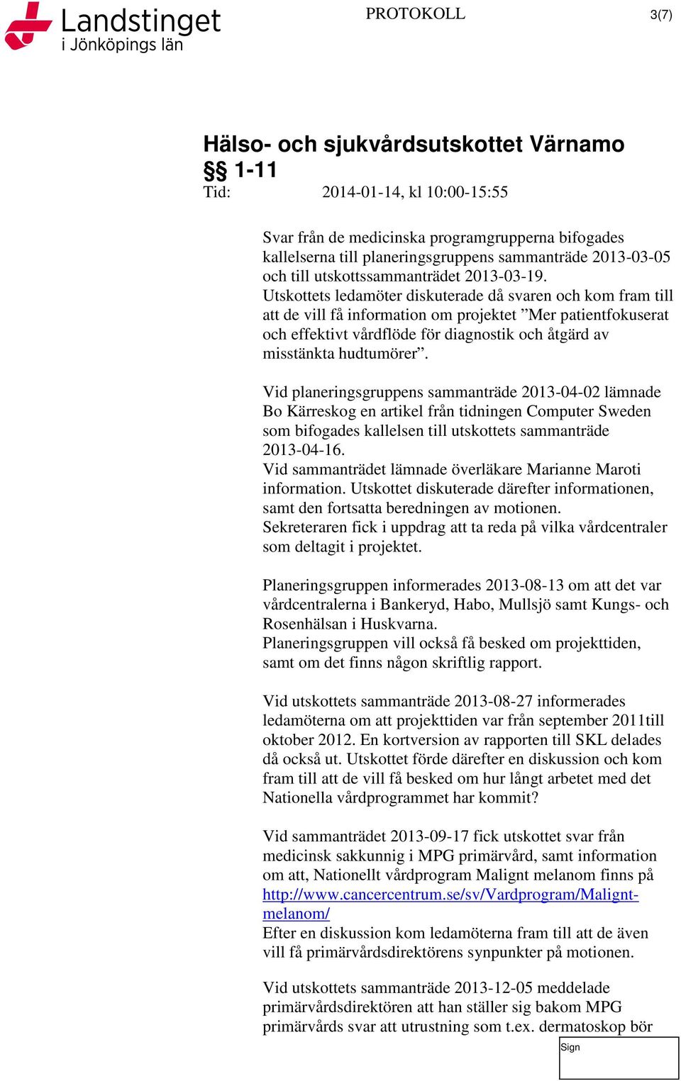 Vid planeringsgruppens sammanträde 2013-04-02 lämnade Bo Kärreskog en artikel från tidningen Computer Sweden som bifogades kallelsen till utskottets sammanträde 2013-04-16.