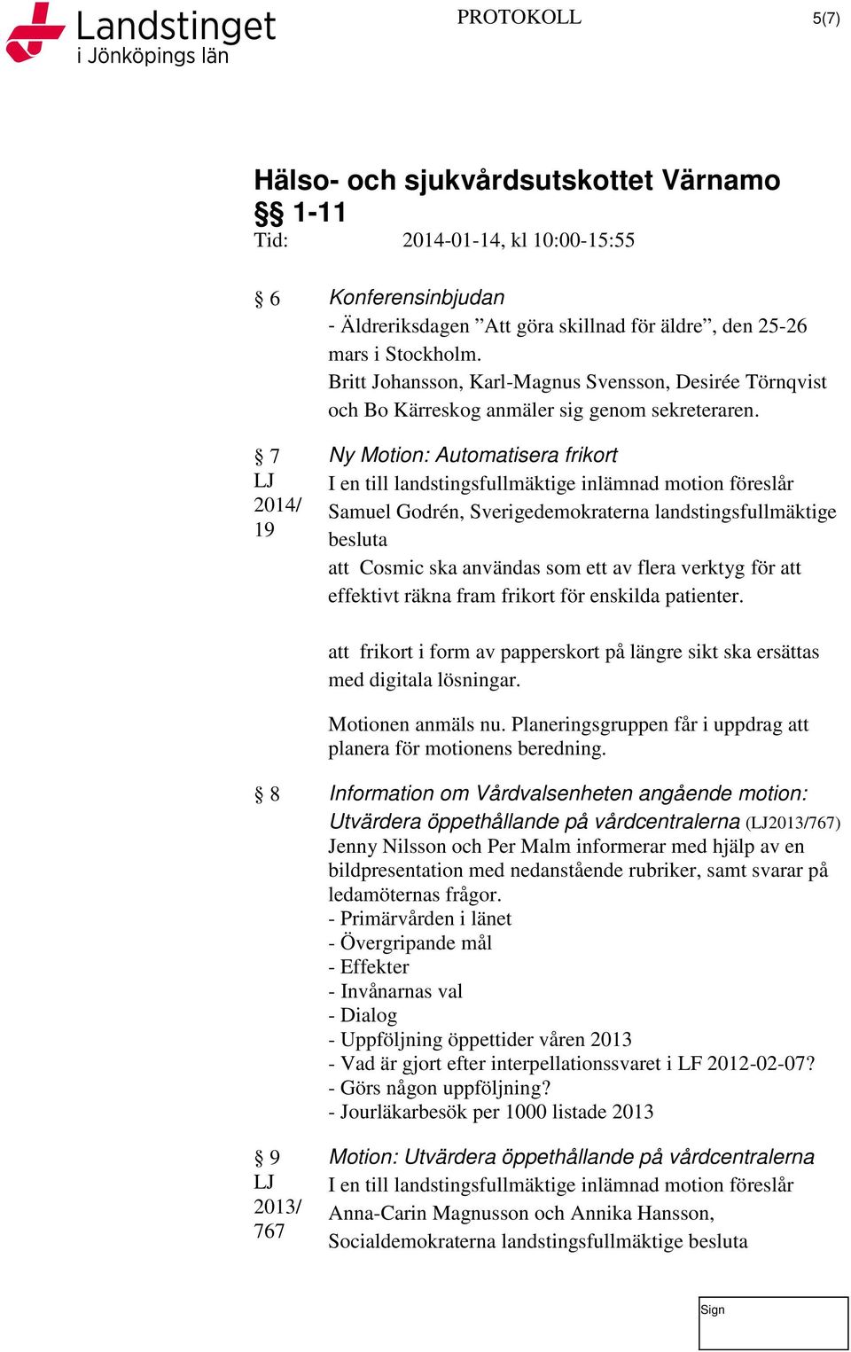 7 LJ 2014/ 19 Ny Motion: Automatisera frikort I en till landstingsfullmäktige inlämnad motion föreslår Samuel Godrén, Sverigedemokraterna landstingsfullmäktige besluta att Cosmic ska användas som ett