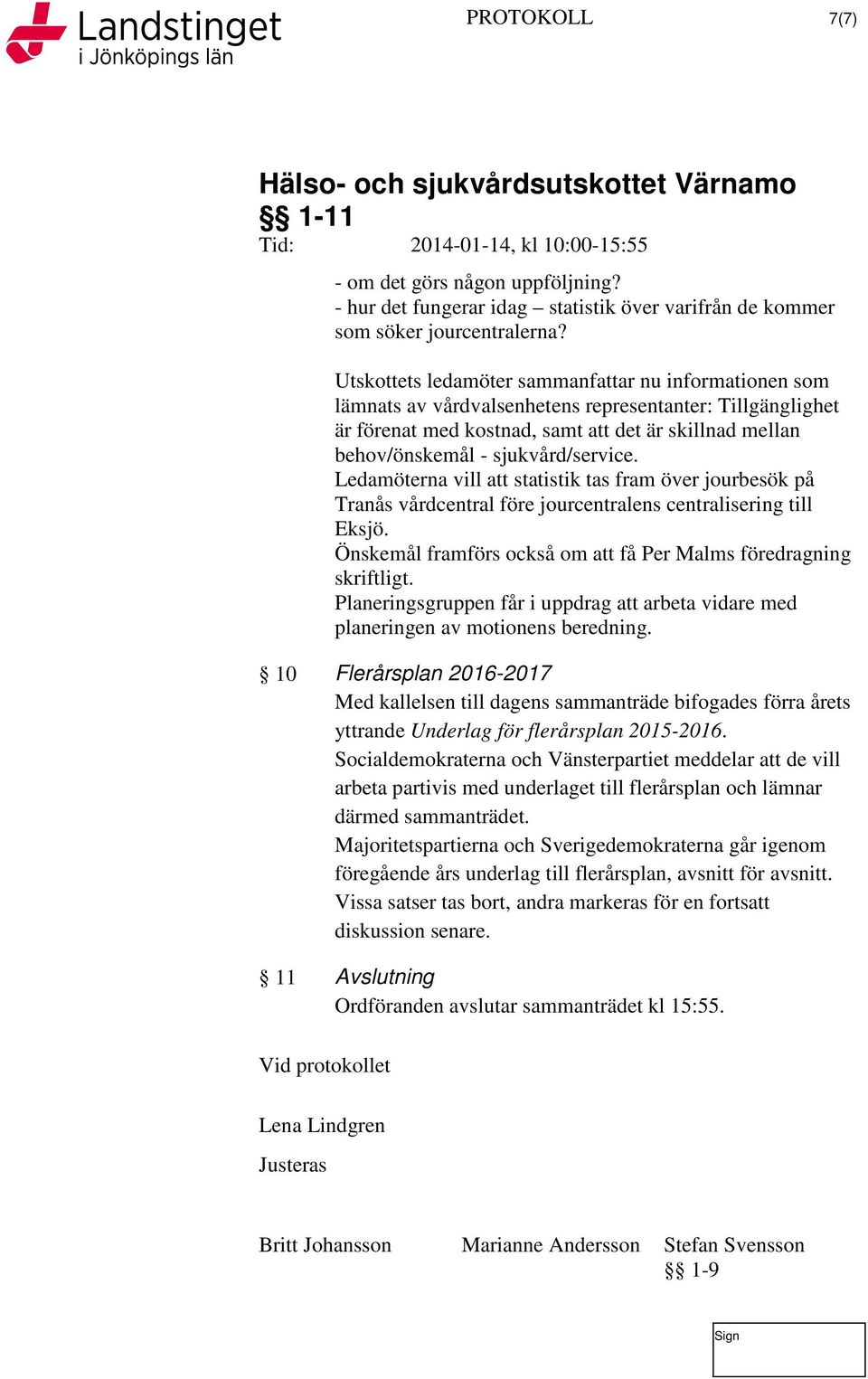 sjukvård/service. Ledamöterna vill att statistik tas fram över jourbesök på Tranås vårdcentral före jourcentralens centralisering till Eksjö.