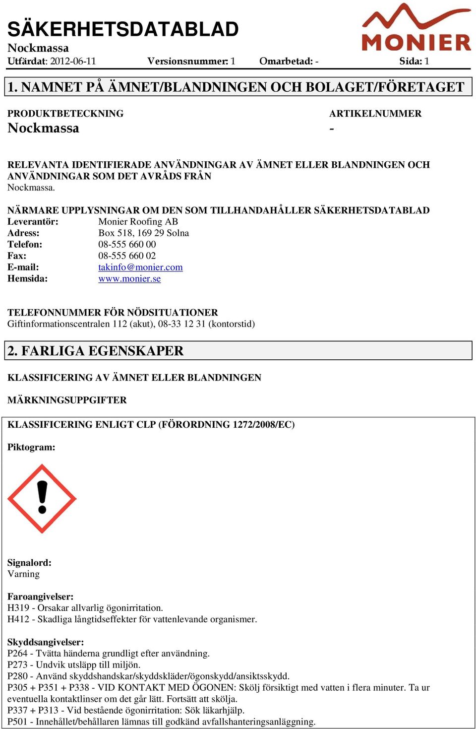 NÄRMARE UPPLYSNINGAR OM DEN SOM TILLHANDAHÅLLER SÄKERHETSDATABLAD Leverantör: Monier Roofing AB Adress: Box 518, 169 29 Solna Telefon: 08555 660 00 Fax: 08555 660 02 Email: takinfo@monier.