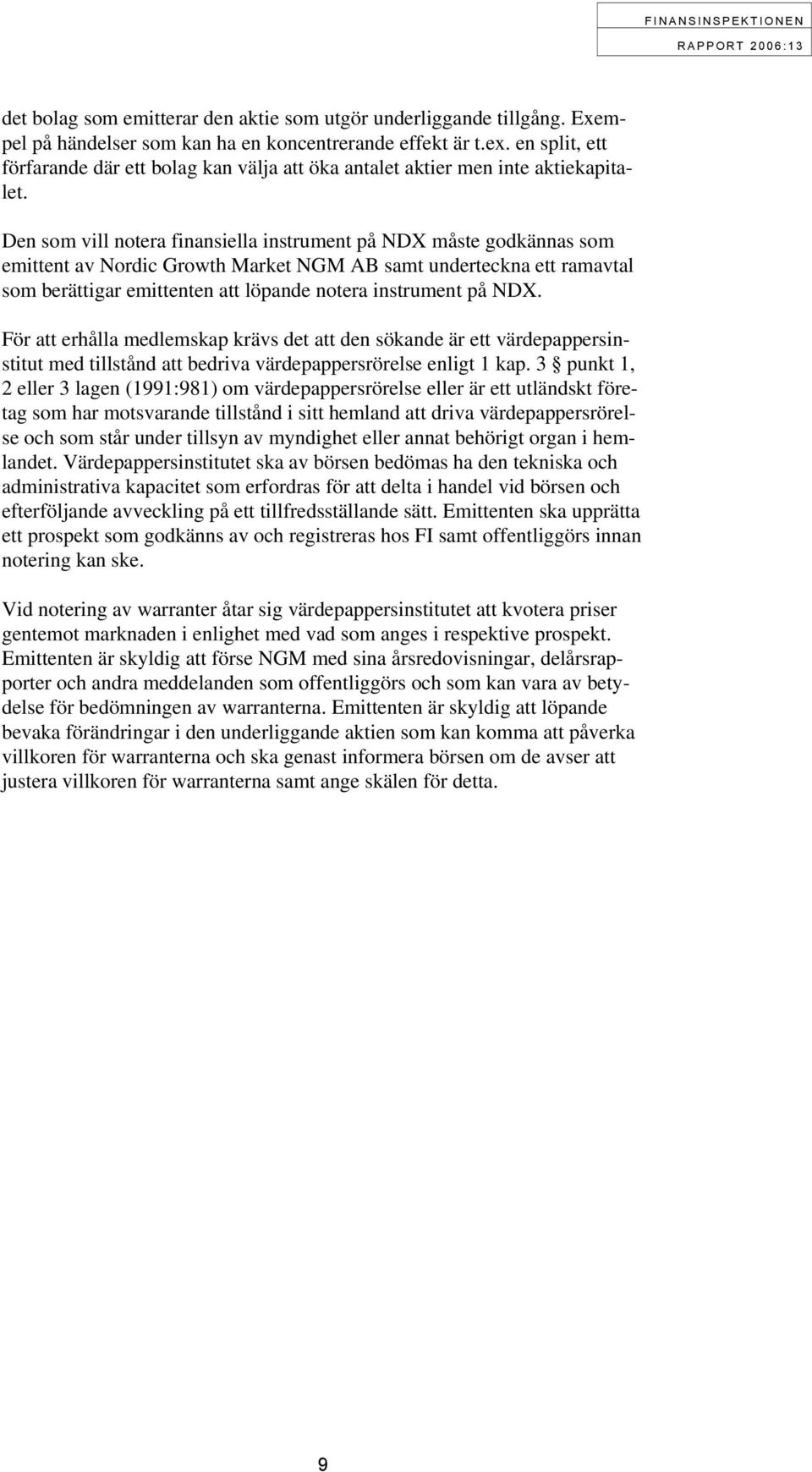 Den som vill notera finansiella instrument på NDX måste godkännas som emittent av Nordic Growth Market NGM AB samt underteckna ett ramavtal som berättigar emittenten att löpande notera instrument på