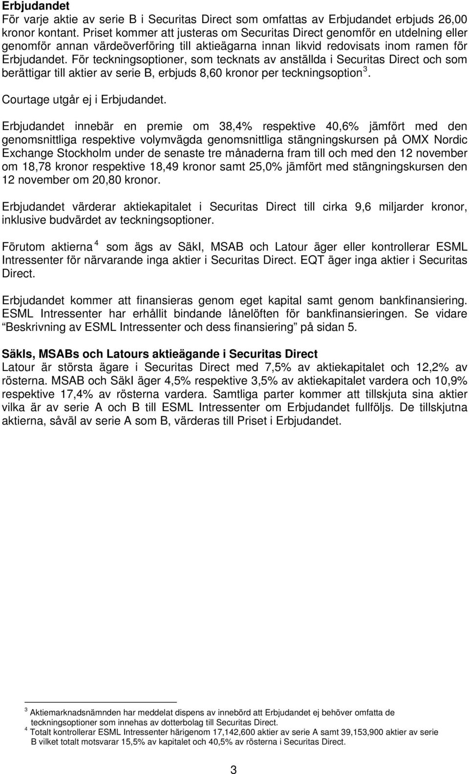 För teckningsoptioner, som tecknats av anställda i Securitas Direct och som berättigar till aktier av serie B, erbjuds 8,60 kronor per teckningsoption 3. Courtage utgår ej i Erbjudandet.