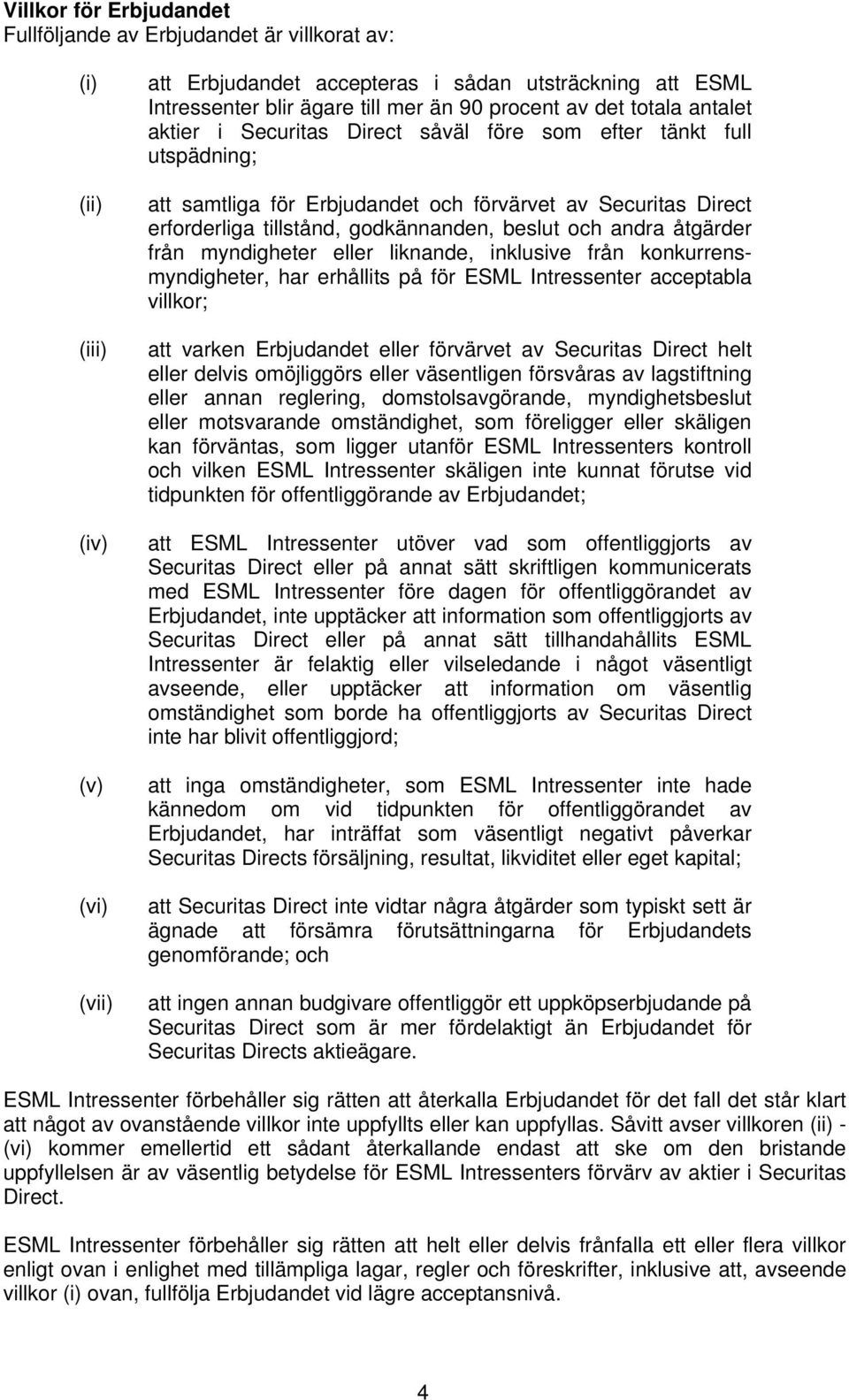 godkännanden, beslut och andra åtgärder från myndigheter eller liknande, inklusive från konkurrensmyndigheter, har erhållits på för ESML Intressenter acceptabla villkor; att varken Erbjudandet eller