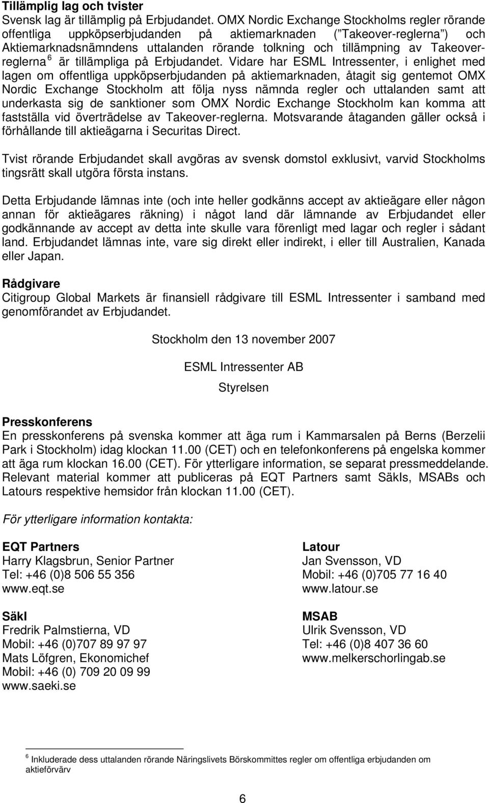 Takeoverreglerna 6 är tillämpliga på Erbjudandet.