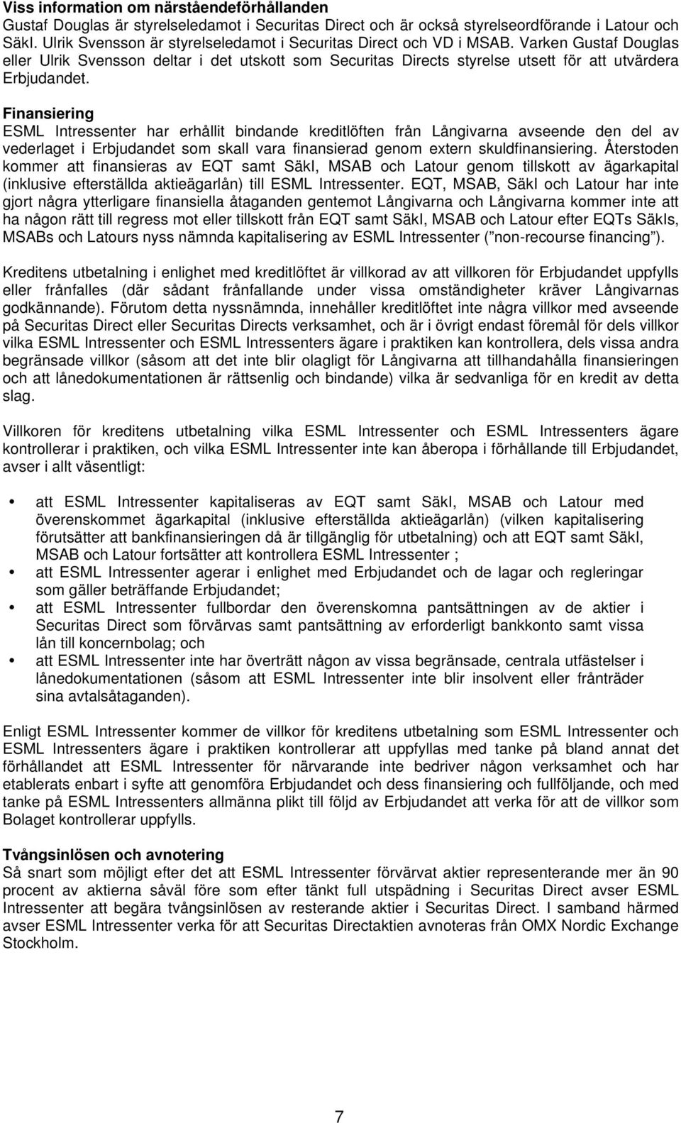 Finansiering ESML Intressenter har erhållit bindande kreditlöften från Långivarna avseende den del av vederlaget i Erbjudandet som skall vara finansierad genom extern skuldfinansiering.