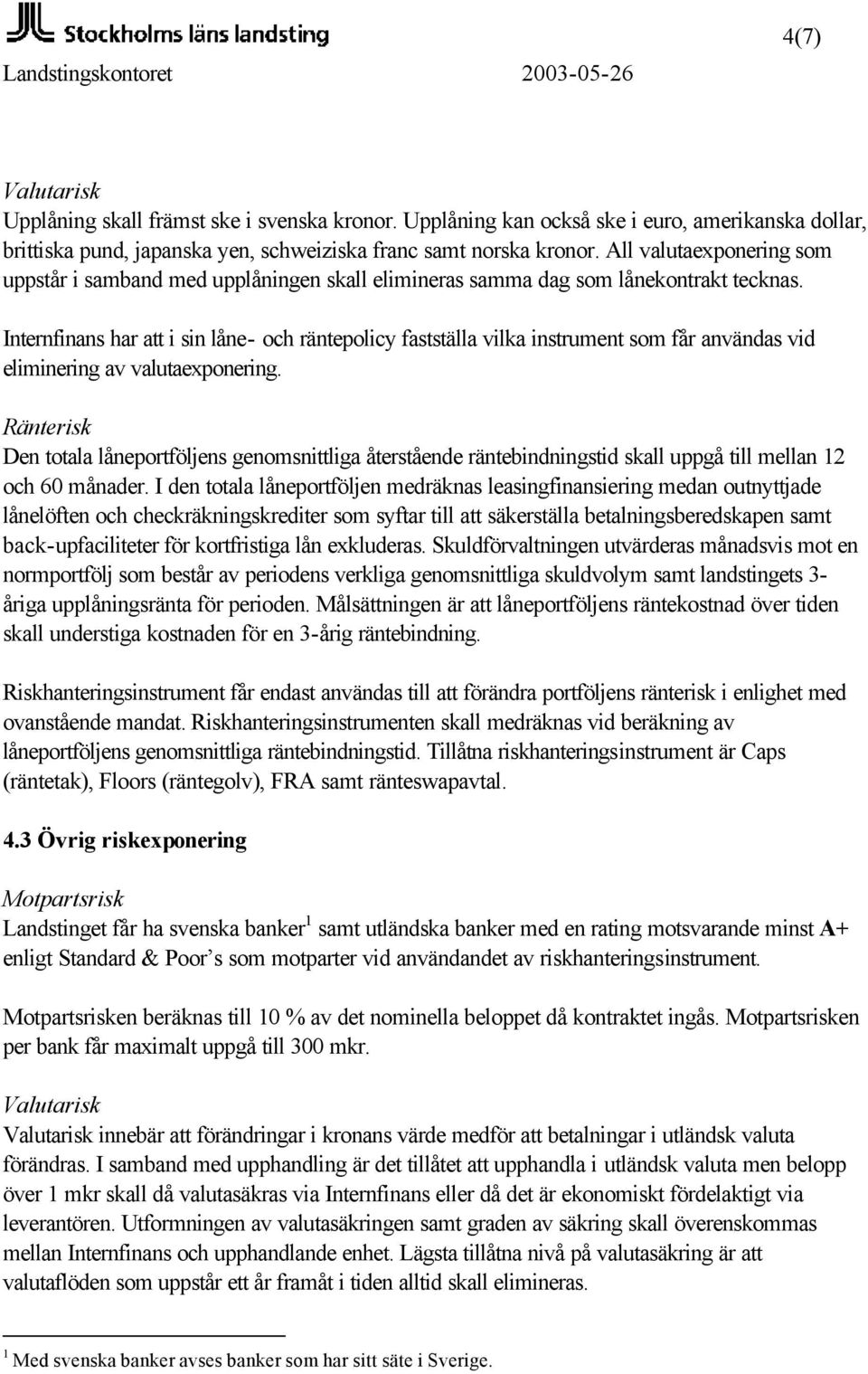 Internfinans har att i sin låne- och räntepolicy fastställa vilka instrument som får användas vid eliminering av valutaexponering.