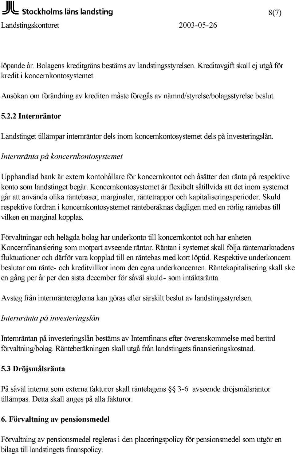 Internränta på koncernkontosystemet Upphandlad bank är extern kontohållare för koncernkontot och åsätter den ränta på respektive konto som landstinget begär.