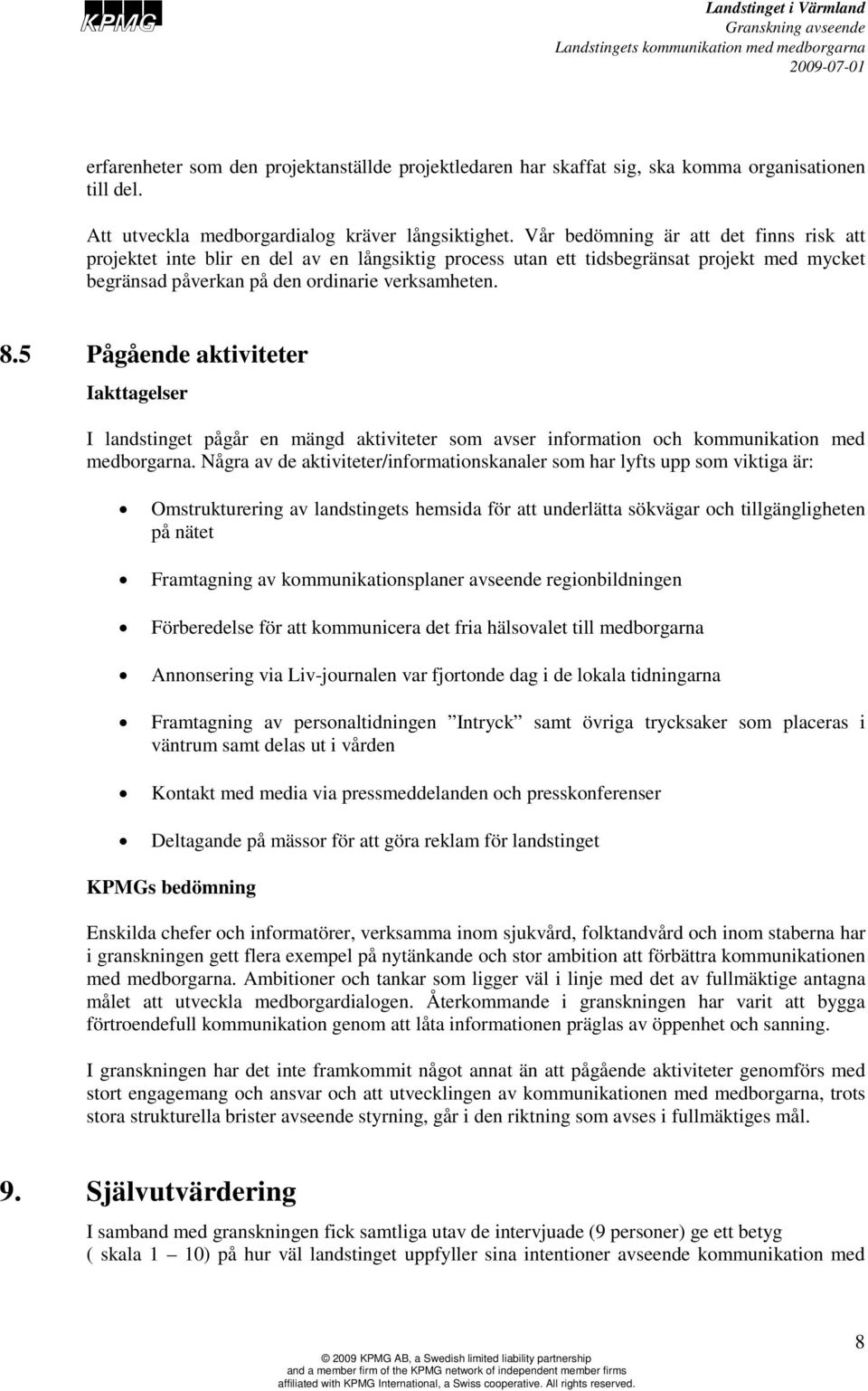 5 Pågående aktiviteter Iakttagelser I landstinget pågår en mängd aktiviteter som avser information och kommunikation med medborgarna.