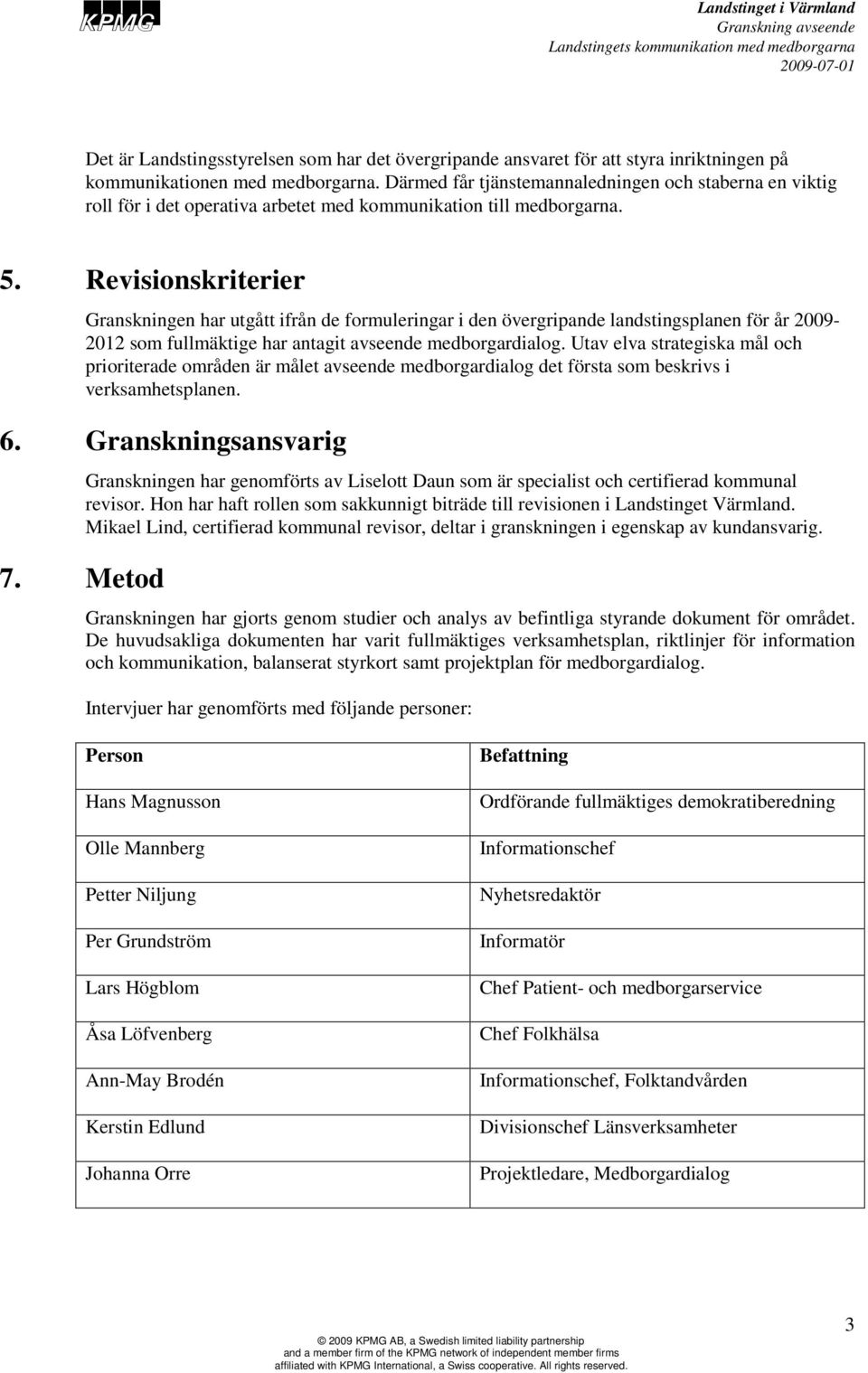 Revisionskriterier Granskningen har utgått ifrån de formuleringar i den övergripande landstingsplanen för år 2009-2012 som fullmäktige har antagit avseende medborgardialog.