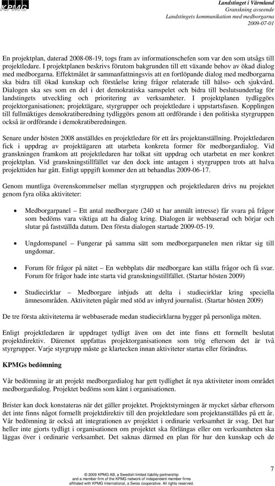 Effektmålet är sammanfattningsvis att en fortlöpande dialog med medborgarna ska bidra till ökad kunskap och förståelse kring frågor relaterade till hälso- och sjukvård.