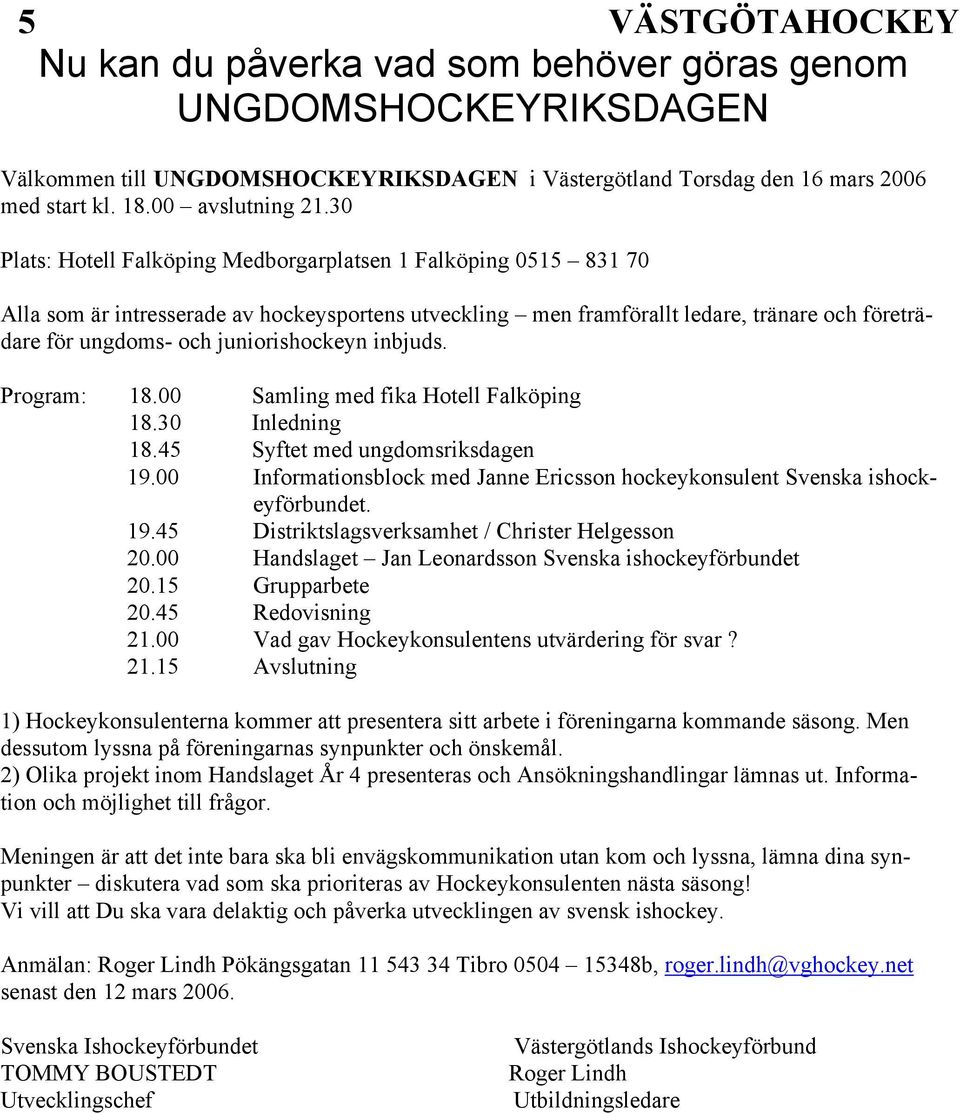 juniorishockeyn inbjuds. Program: 18.00 Samling med fika Hotell Falköping 18.30 Inledning 18.45 Syftet med ungdomsriksdagen 19.