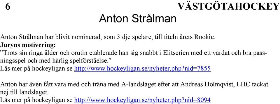 och med härlig spelförståelse. Läs mer på hockeyligan.se http://www.hockeyligan.se/nyheter.php?