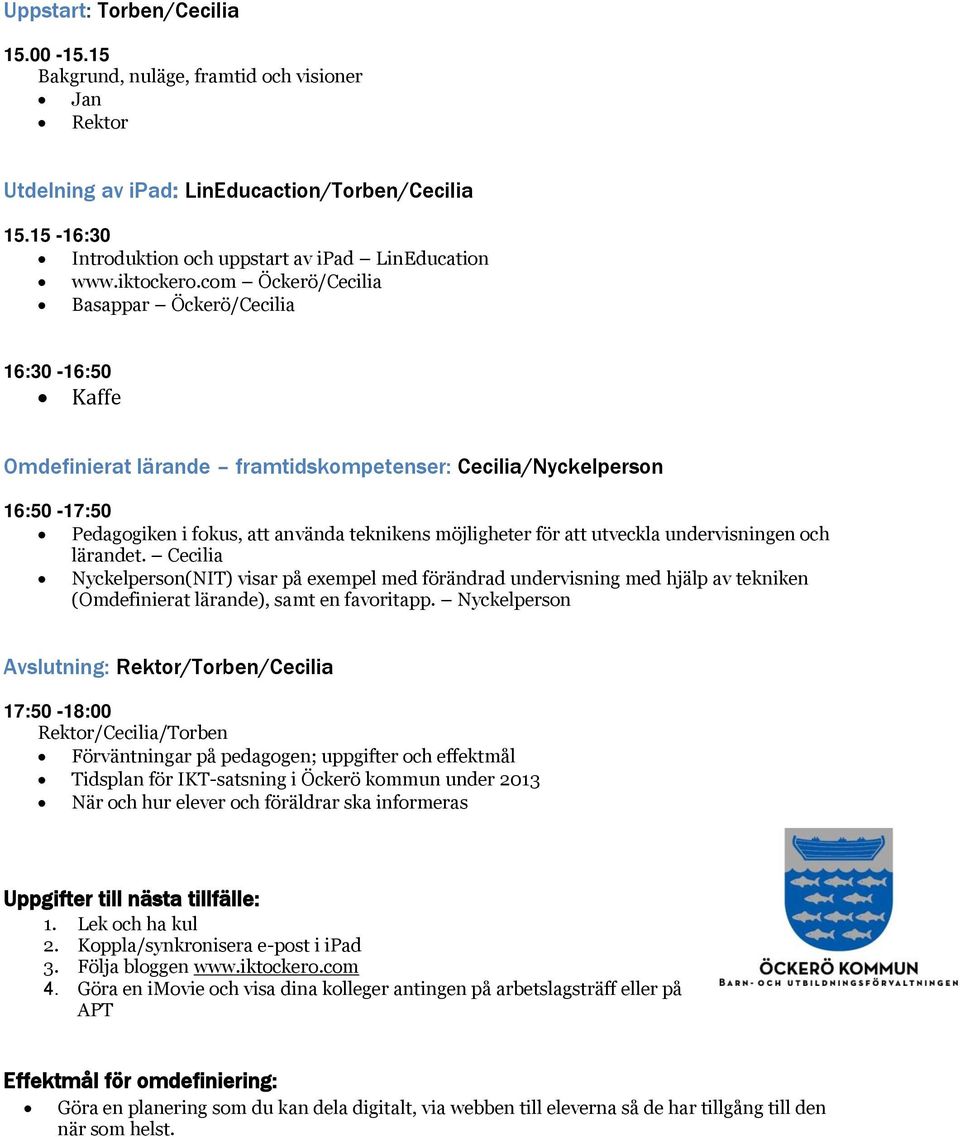 com Öckerö/Cecilia Basappar Öckerö/Cecilia 16:30-16:50 Kaffe Omdefinierat lärande framtidskompetenser: Cecilia/Nyckelperson 16:50-17:50 Pedagogiken i fokus, att använda teknikens möjligheter för att