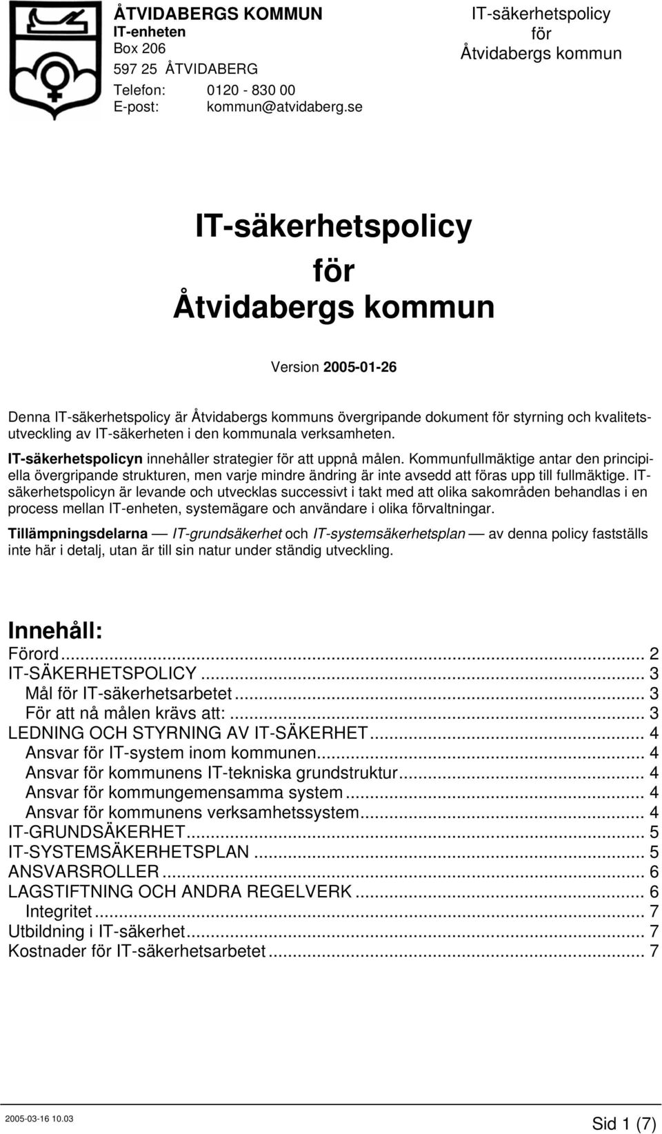 ITsäkerhetspolicyn är levande och utvecklas successivt i takt med att olika sakområden behandlas i en process mellan, systemägare och användare i olika valtningar.