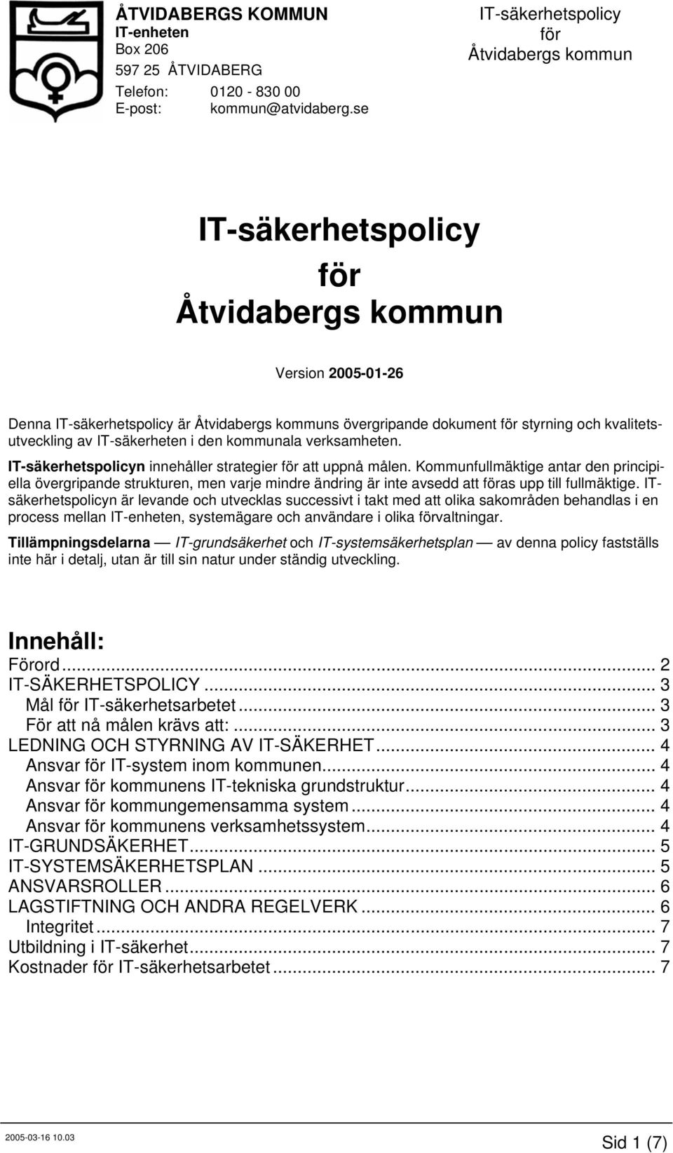 ITsäkerhetspolicyn är levande och utvecklas successivt i takt med att olika sakområden behandlas i en process mellan, systemägare och användare i olika valtningar.