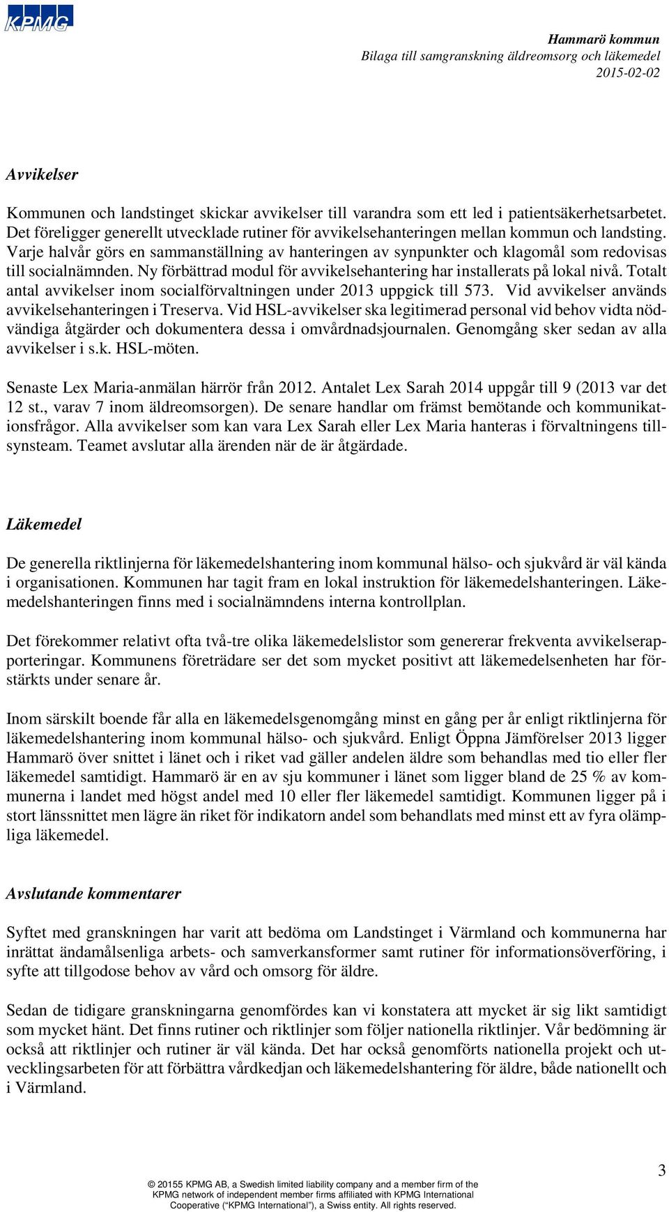 Varje halvår görs en sammanställning av hanteringen av synpunkter och klagomål som redovisas till socialnämnden. Ny förbättrad modul för avvikelsehantering har installerats på lokal nivå.