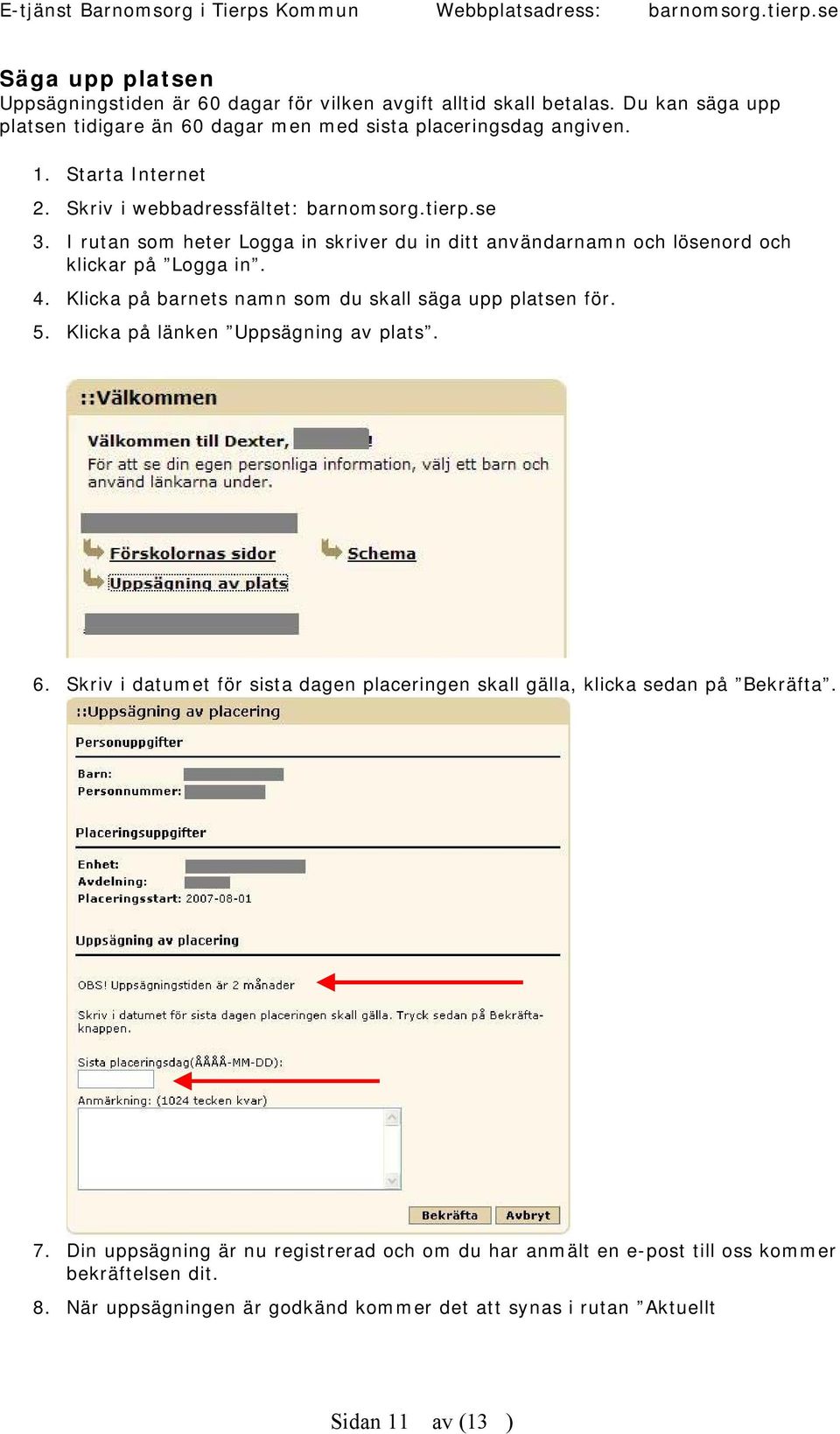 Klicka på barnets namn som du skall säga upp platsen för. 5. Klicka på länken Uppsägning av plats. 6.