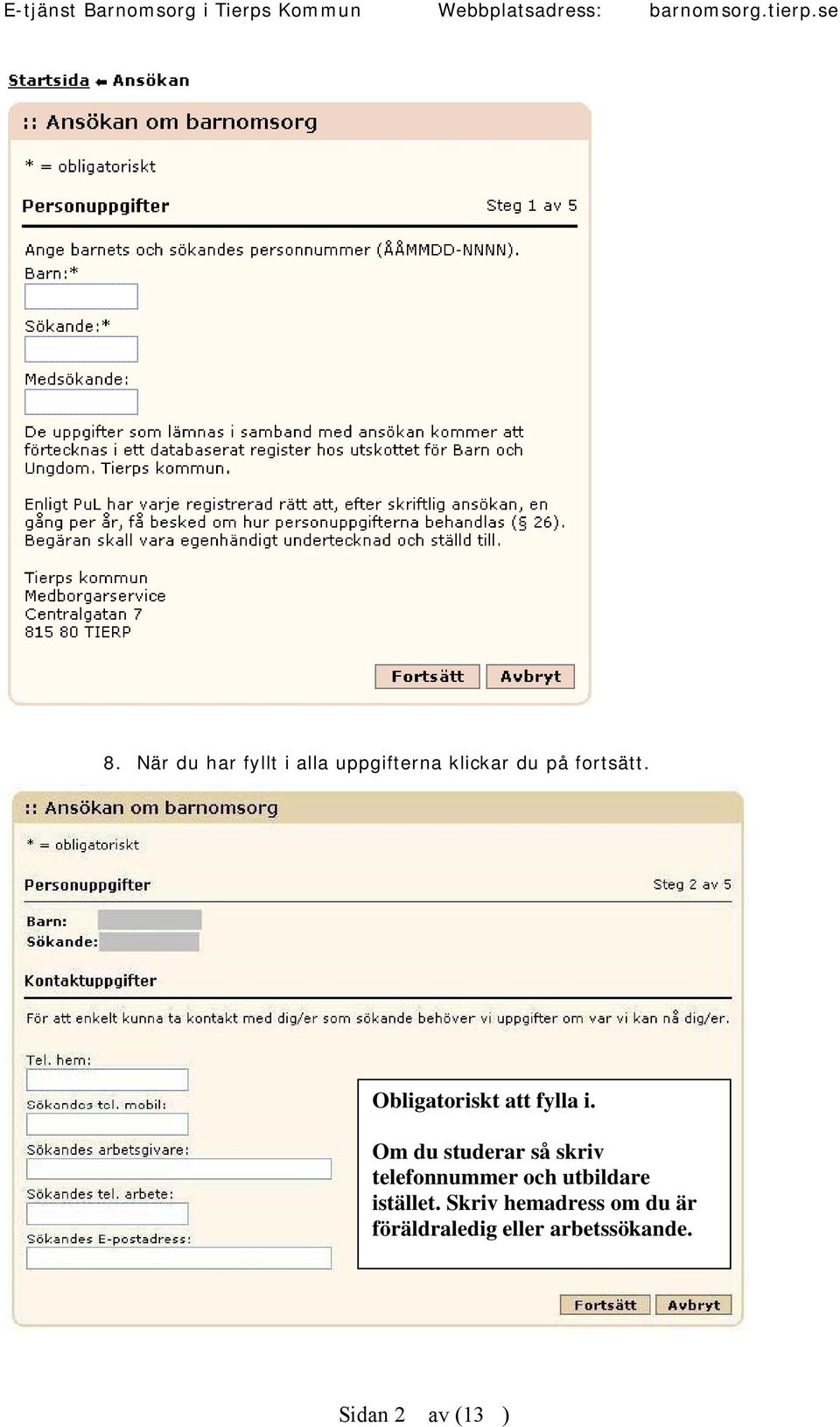 Om du studerar så skriv telefonnummer och utbildare