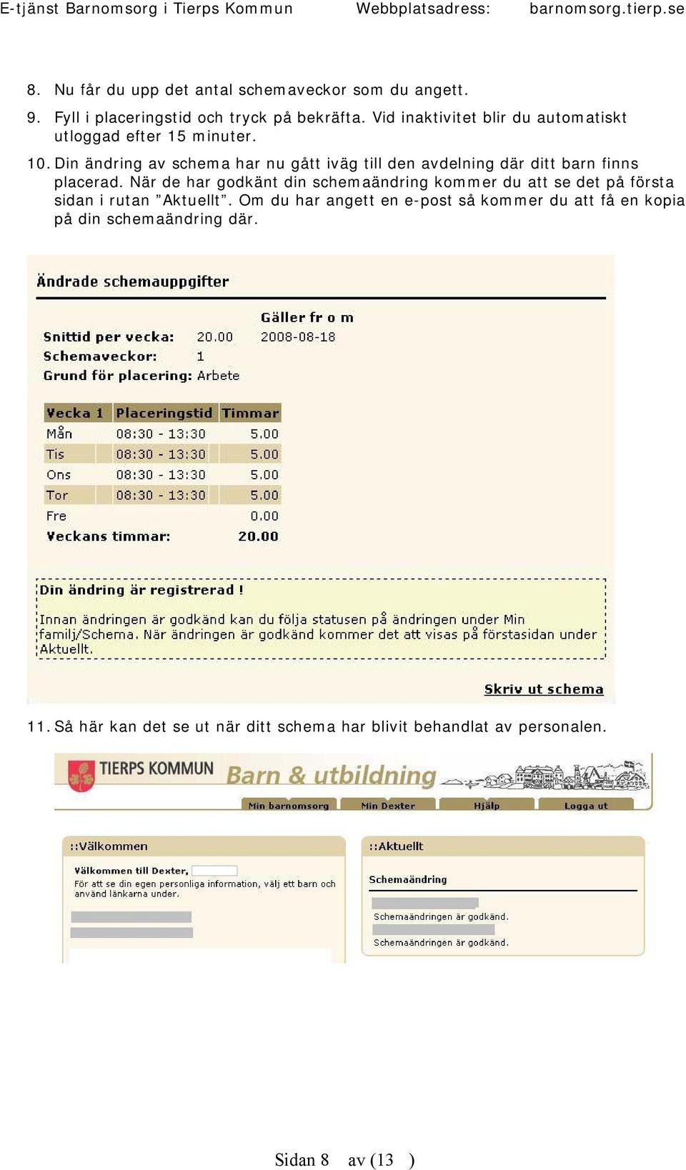 Din ändring av schema har nu gått iväg till den avdelning där ditt barn finns placerad.