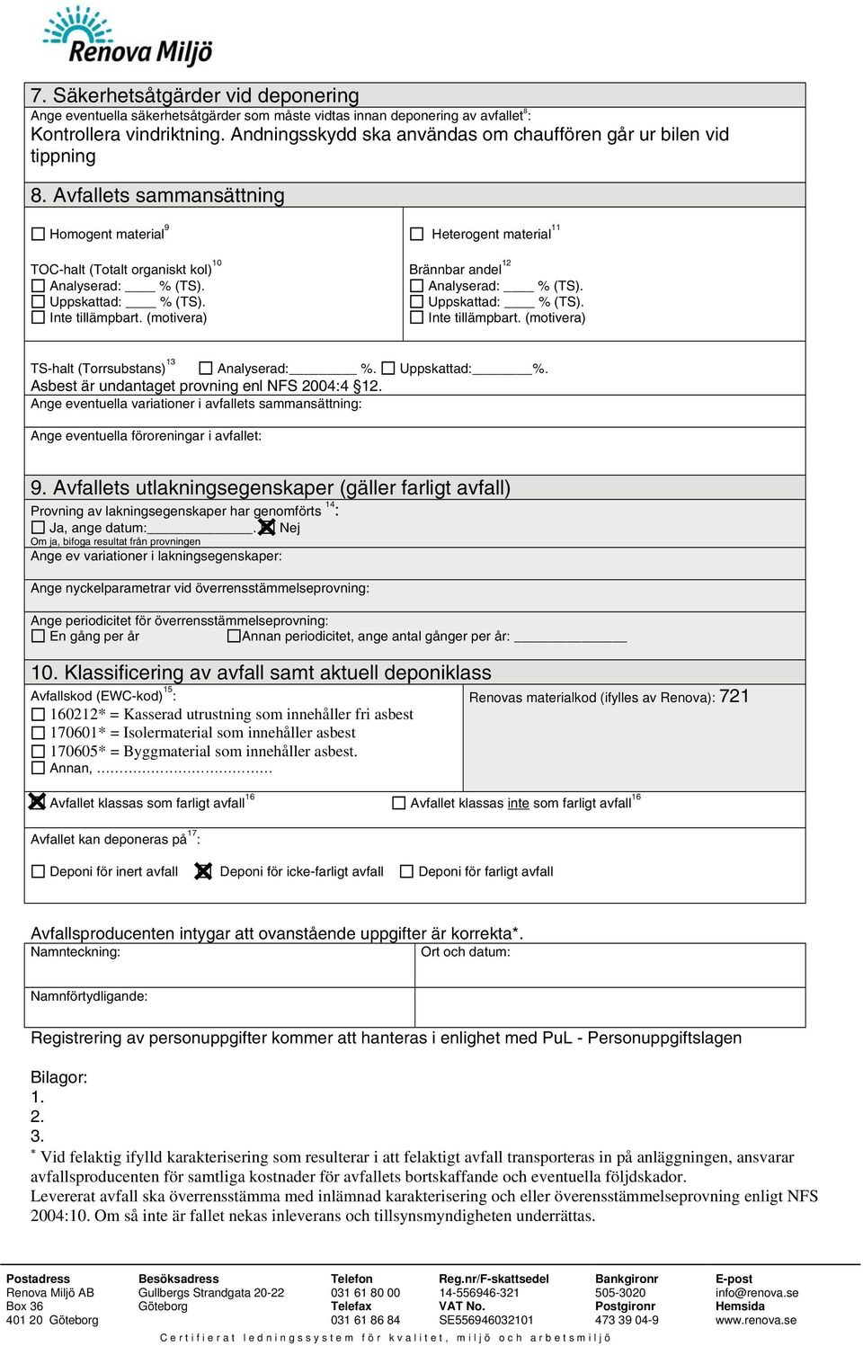 Inte tillämpbart. (motivera) Heterogent material 11 Brännbar andel 12 Analyserad: % (TS). Uppskattad: % (TS). Inte tillämpbart. (motivera) TS-halt (Torrsubstans) 13 Analyserad: %. Uppskattad: %. Asbest är undantaget provning enl NFS 2004:4 12.