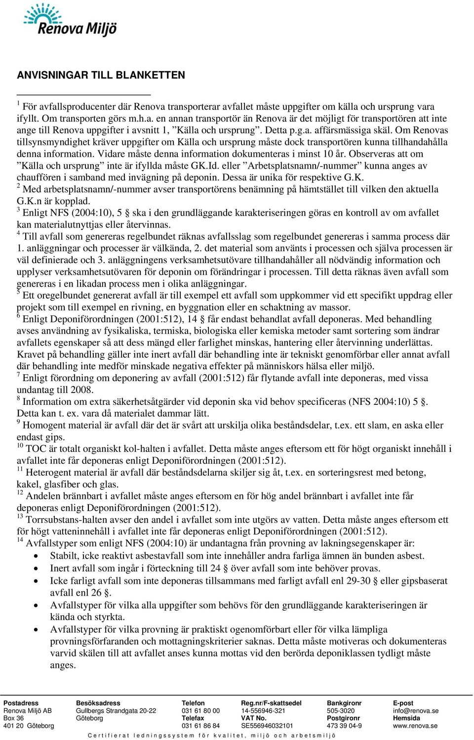 Vidare måste denna information dokumenteras i minst 10 år. Observeras att om Källa och ursprung inte är ifyllda måste GK.Id.