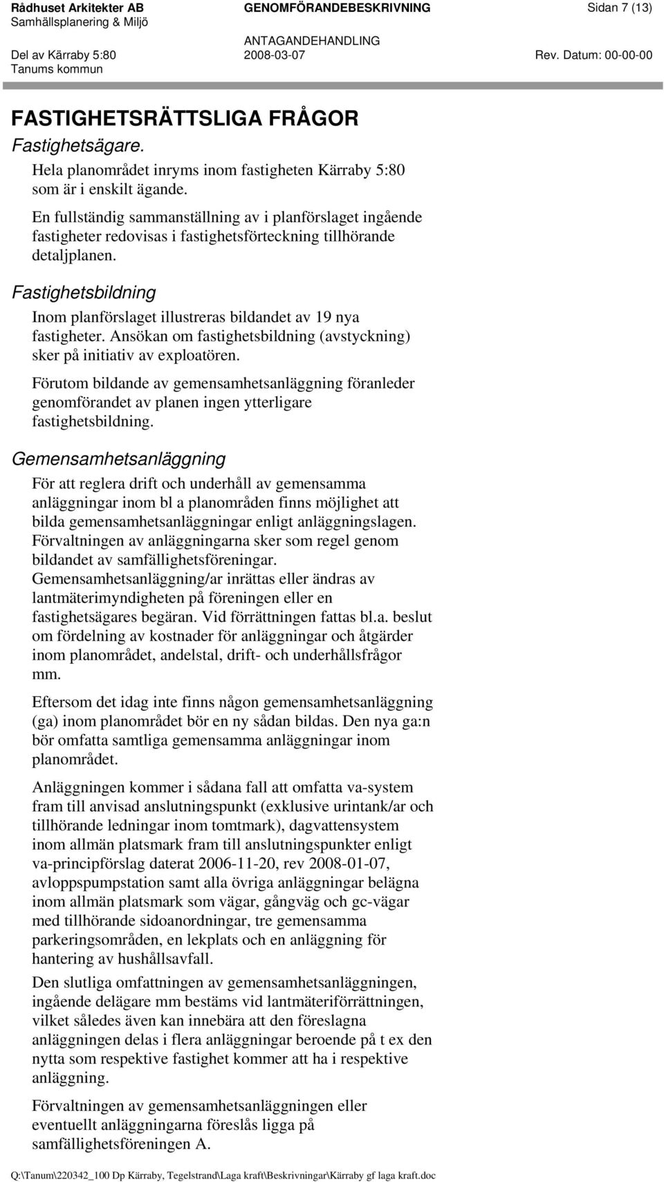 En fullständig sammanställning av i planförslaget ingående fastigheter redovisas i fastighetsförteckning tillhörande detaljplanen.