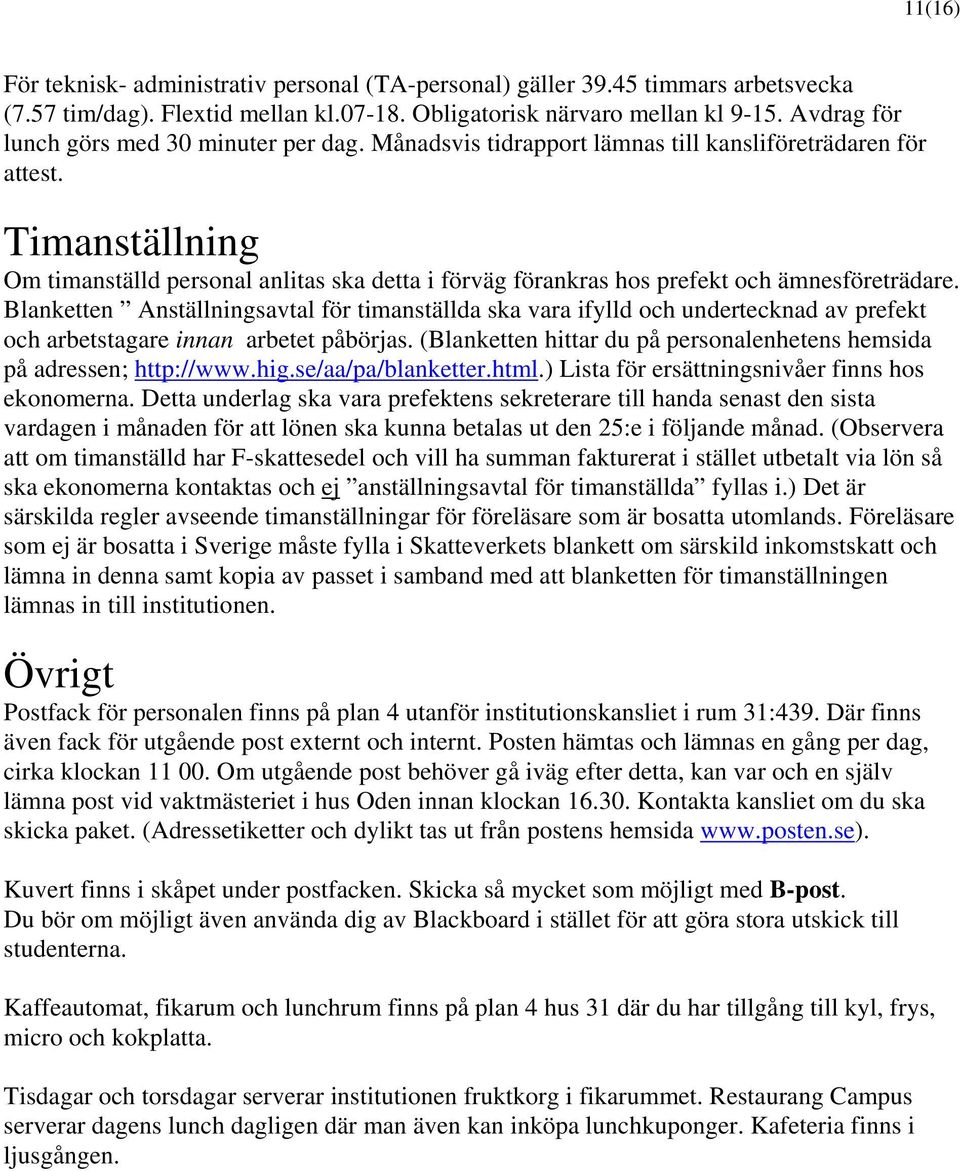 Timanställning Om timanställd personal anlitas ska detta i förväg förankras hos prefekt och ämnesföreträdare.
