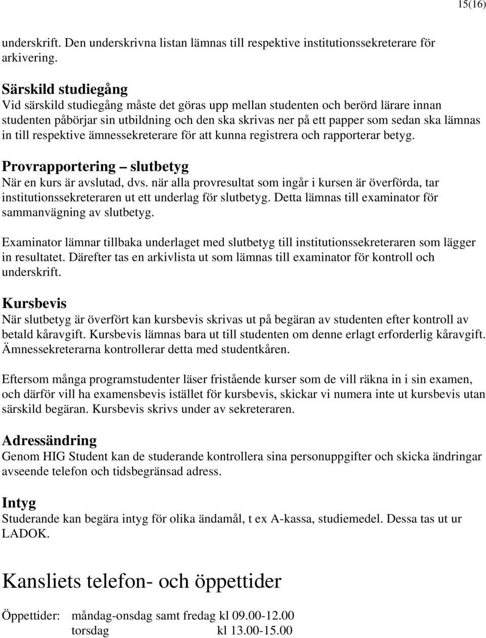 in till respektive ämnessekreterare för att kunna registrera och rapporterar betyg. Provrapportering slutbetyg När en kurs är avslutad, dvs.
