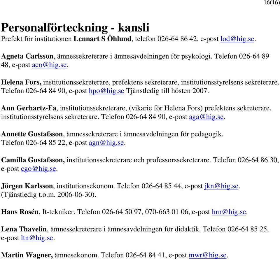 se Tjänstledig till hösten 2007. Ann Gerhartz-Fa, institutionssekreterare, (vikarie för Helena Fors) prefektens sekreterare, institutionsstyrelsens sekreterare. Telefon 026-64 84 90, e-post aga@hig.