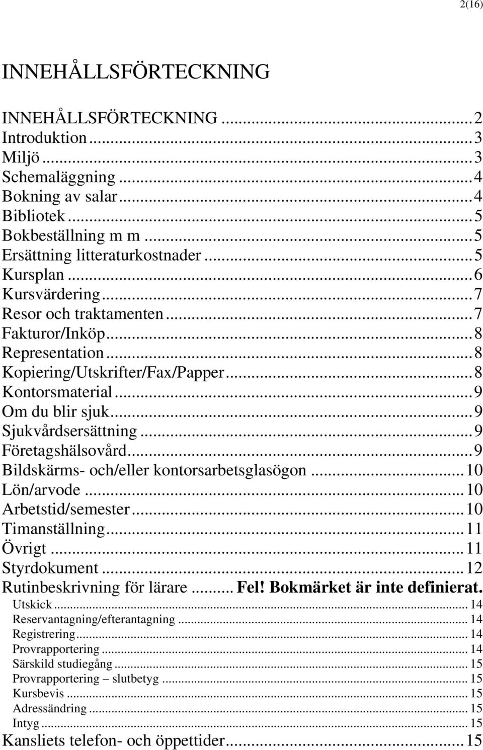 ..9 Företagshälsovård...9 Bildskärms- och/eller kontorsarbetsglasögon...10 Lön/arvode...10 Arbetstid/semester...10 Timanställning...11 Övrigt...11 Styrdokument...12 Rutinbeskrivning för lärare... Fel!