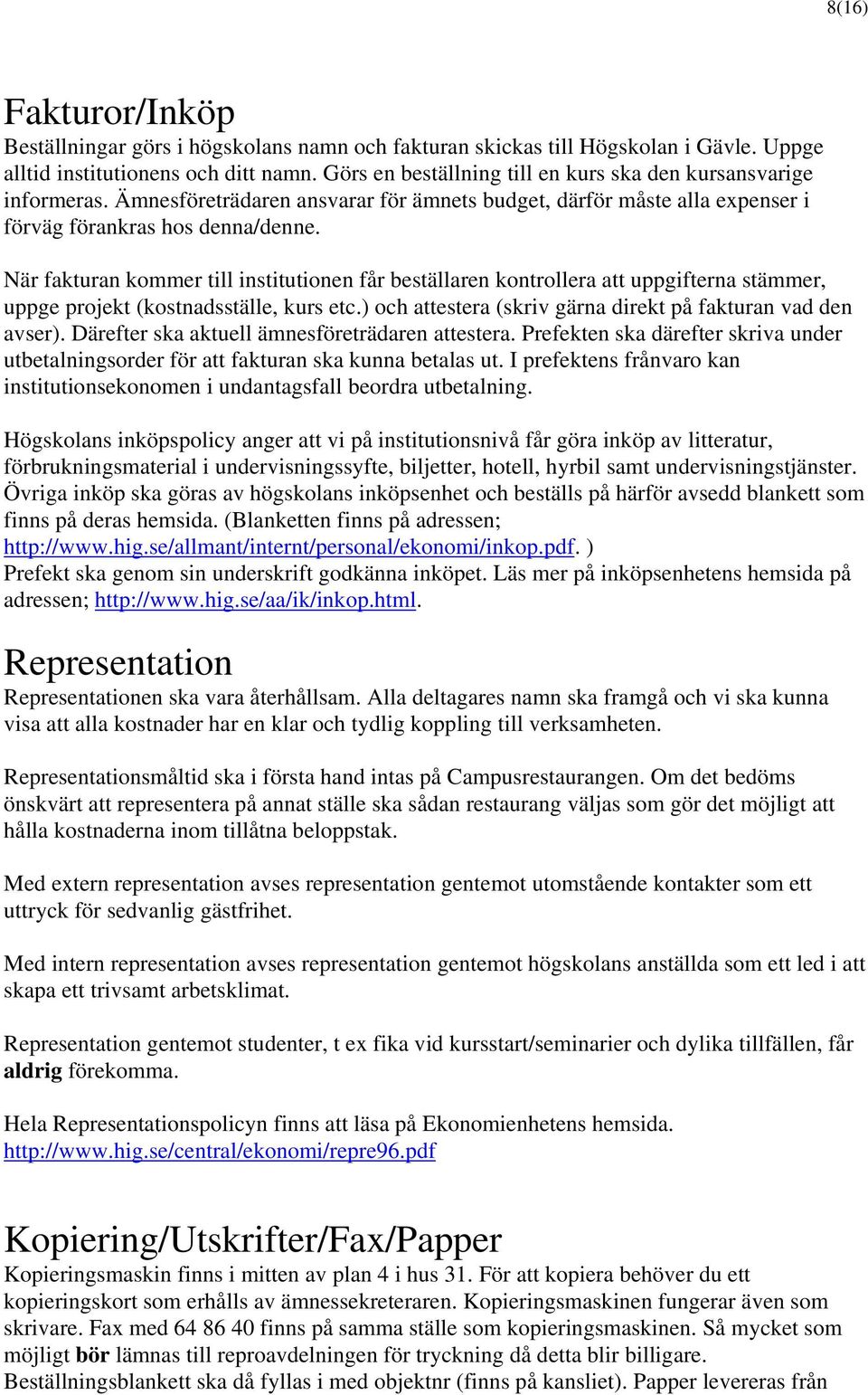 När fakturan kommer till institutionen får beställaren kontrollera att uppgifterna stämmer, uppge projekt (kostnadsställe, kurs etc.) och attestera (skriv gärna direkt på fakturan vad den avser).
